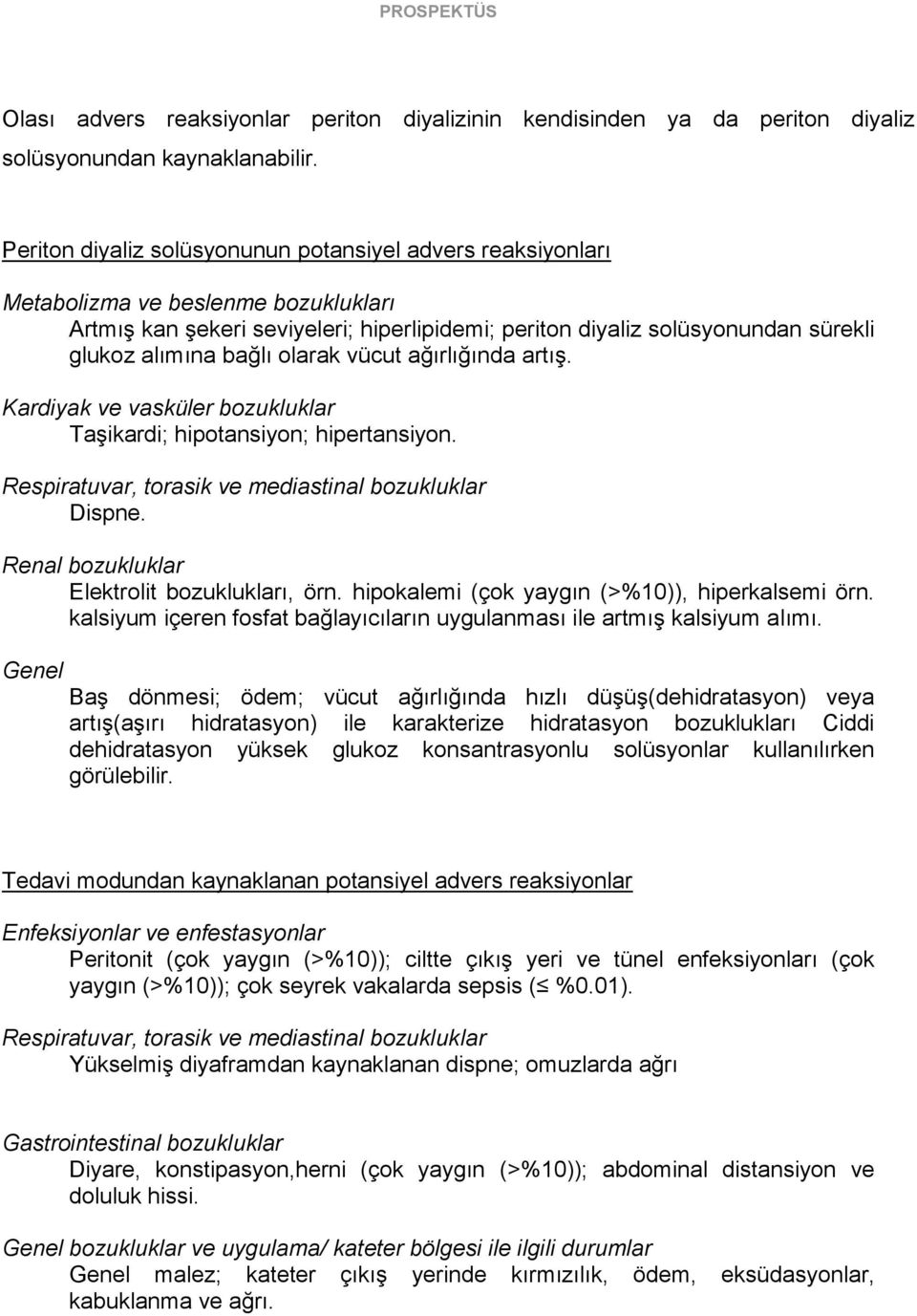 bağlı olarak vücut ağırlığında artış. Kardiyak ve vasküler bozukluklar Taşikardi; hipotansiyon; hipertansiyon. Respiratuvar, torasik ve mediastinal bozukluklar Dispne.