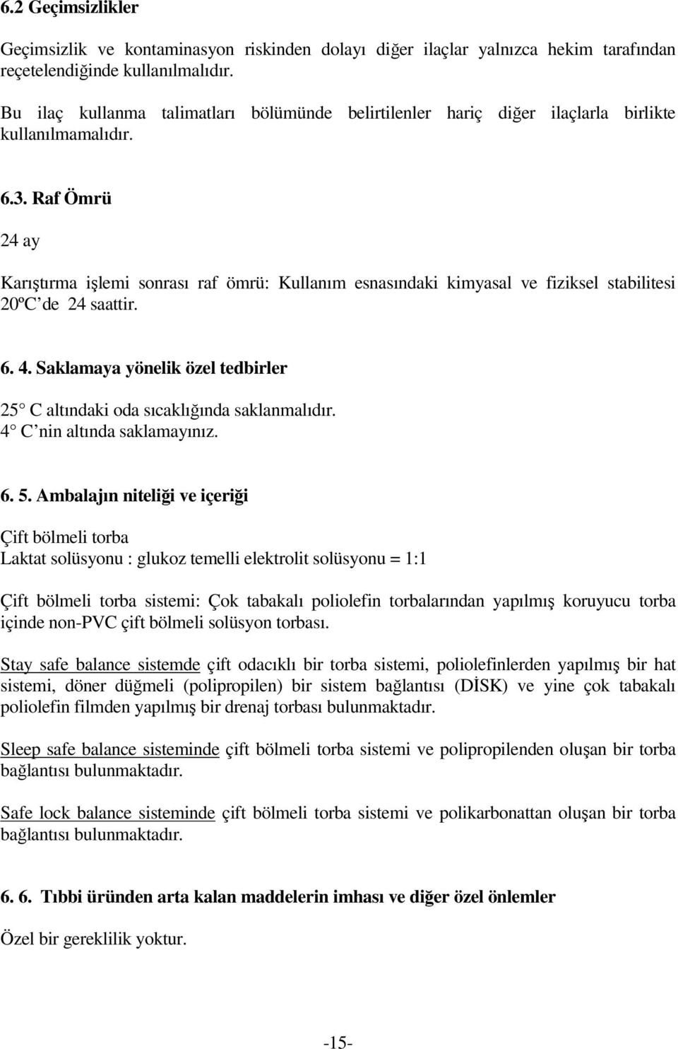 Raf Ömrü 24 ay Karıştırma işlemi sonrası raf ömrü: Kullanım esnasındaki kimyasal ve fiziksel stabilitesi 20ºC de 24 saattir. 6. 4.