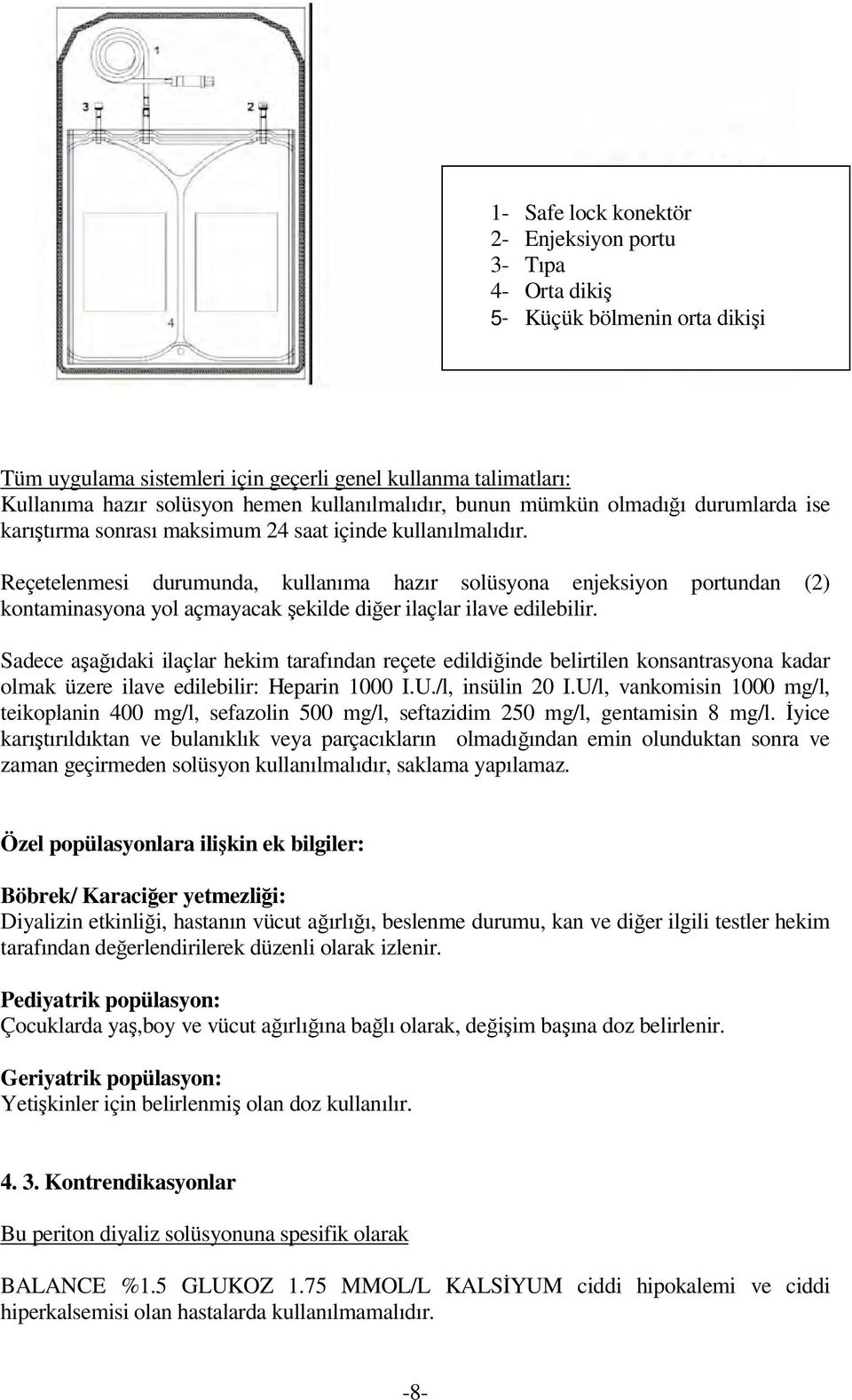 Reçetelenmesi durumunda, kullanıma hazır solüsyona enjeksiyon portundan (2) kontaminasyona yol açmayacak şekilde diğer ilaçlar ilave edilebilir.