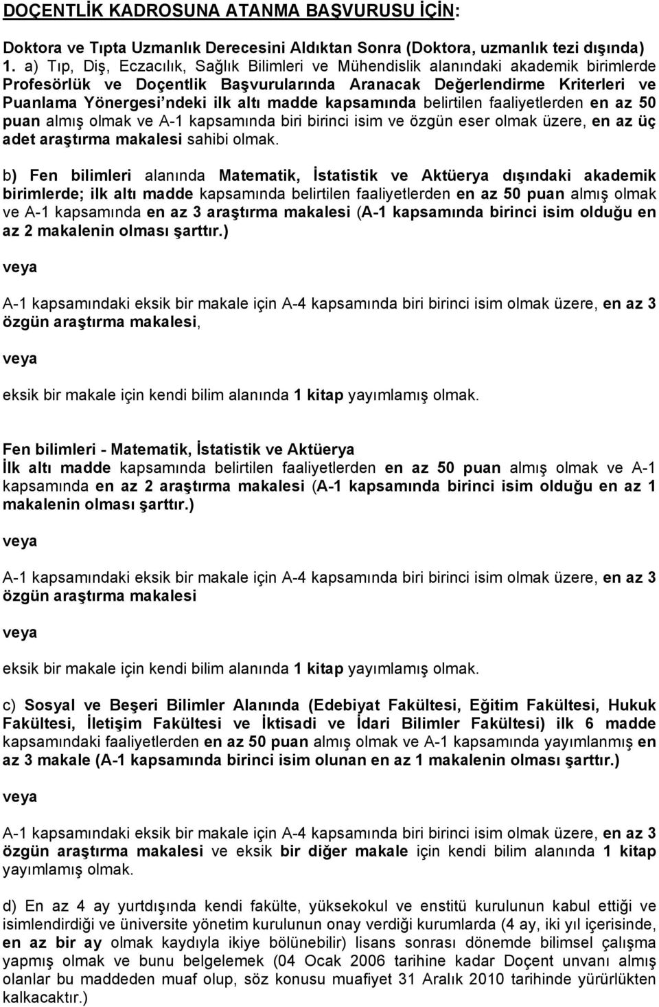 madde kapsam nda belirtilen faaliyetlerden en az 50 puan alm olmak ve A-1 kapsam nda biri birinci isim ve özgün eser olmak üzere, en az üç adet ara t rma makalesi sahibi olmak.