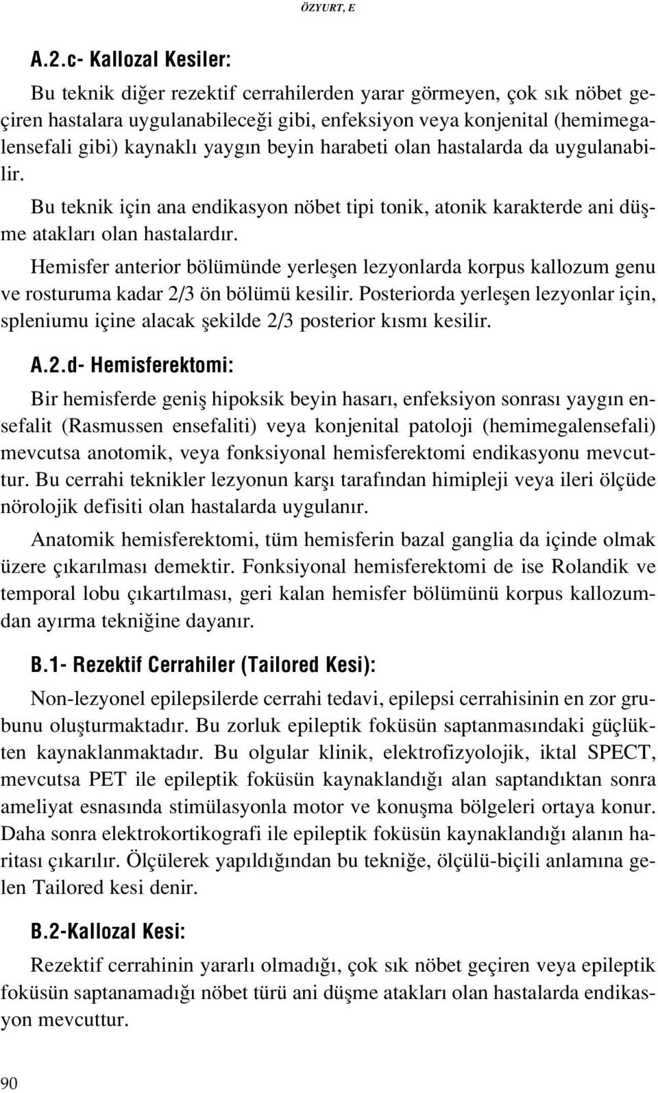 beyin harabeti olan hastalarda da uygulanabilir. Bu teknik için ana endikasyon nöbet tipi tonik, atonik karakterde ani düflme ataklar olan hastalard r.