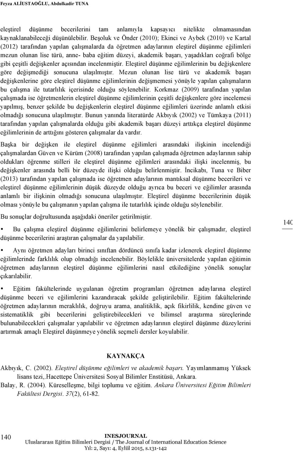 akademik başarı, yaşadıkları coğrafi bölge gibi çeşitli değişkenler açısından incelenmiştir. Eleştirel düşünme eğilimlerinin bu değişkenlere göre değişmediği sonucuna ulaşılmıştır.