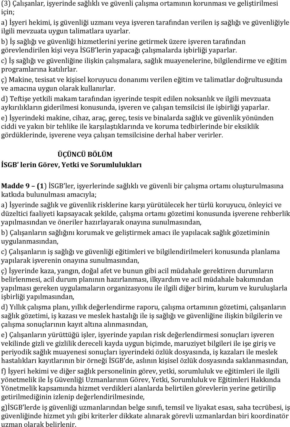 b) İş sağlığı ve güvenliği hizmetlerini yerine getirmek üzere işveren tarafından görevlendirilen kişi veya İSGB lerin yapacağı çalışmalarda işbirliği yaparlar.