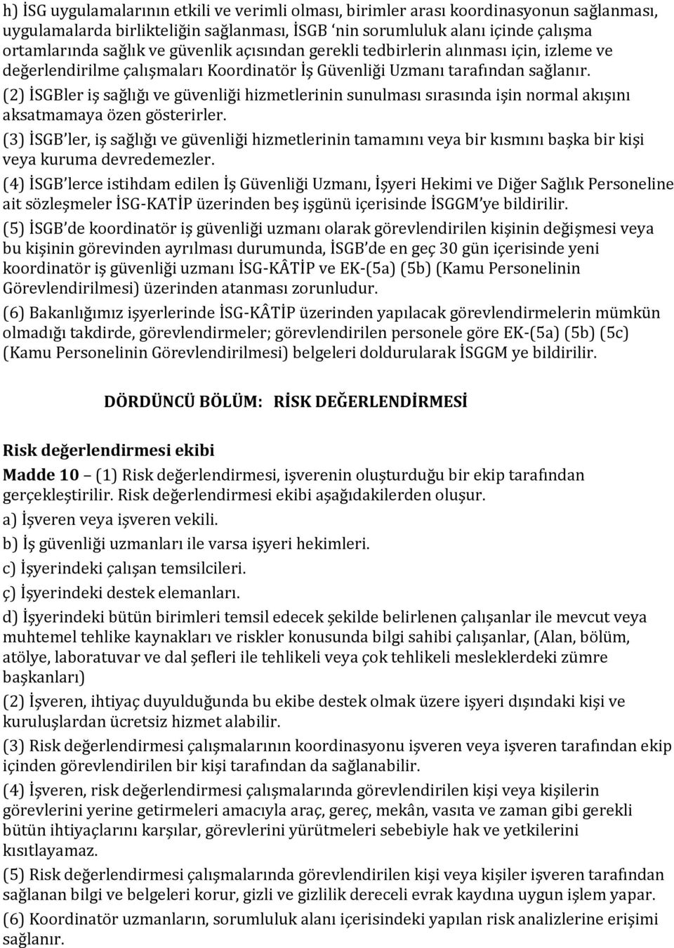 (2) İSGBler iş sağlığı ve güvenliği hizmetlerinin sunulması sırasında işin normal akışını aksatmamaya özen gösterirler.