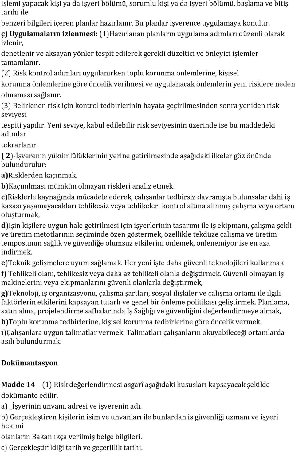 (2) Risk kontrol adımları uygulanırken toplu korunma önlemlerine, kişisel korunma önlemlerine göre öncelik verilmesi ve uygulanacak önlemlerin yeni risklere neden olmaması sağlanır.