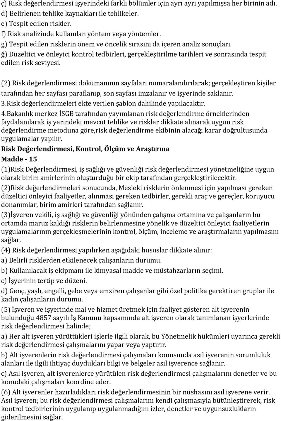 ğ) Düzeltici ve önleyici kontrol tedbirleri, gerçekleştirilme tarihleri ve sonrasında tespit edilen risk seviyesi.