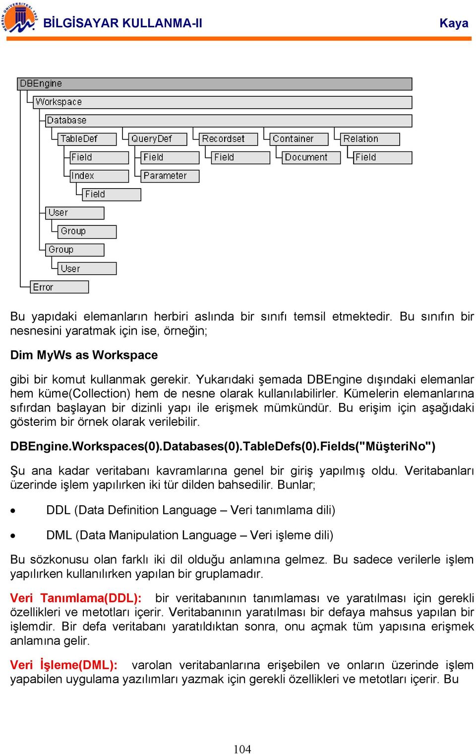 Bu erişim için aşağıdaki gösterim bir örnek olarak verilebilir. DBEngine.Workspaces(0).Databases(0).TableDefs(0).Fields("MüşteriNo") Şu ana kadar veritabanı kavramlarına genel bir giriş yapılmış oldu.