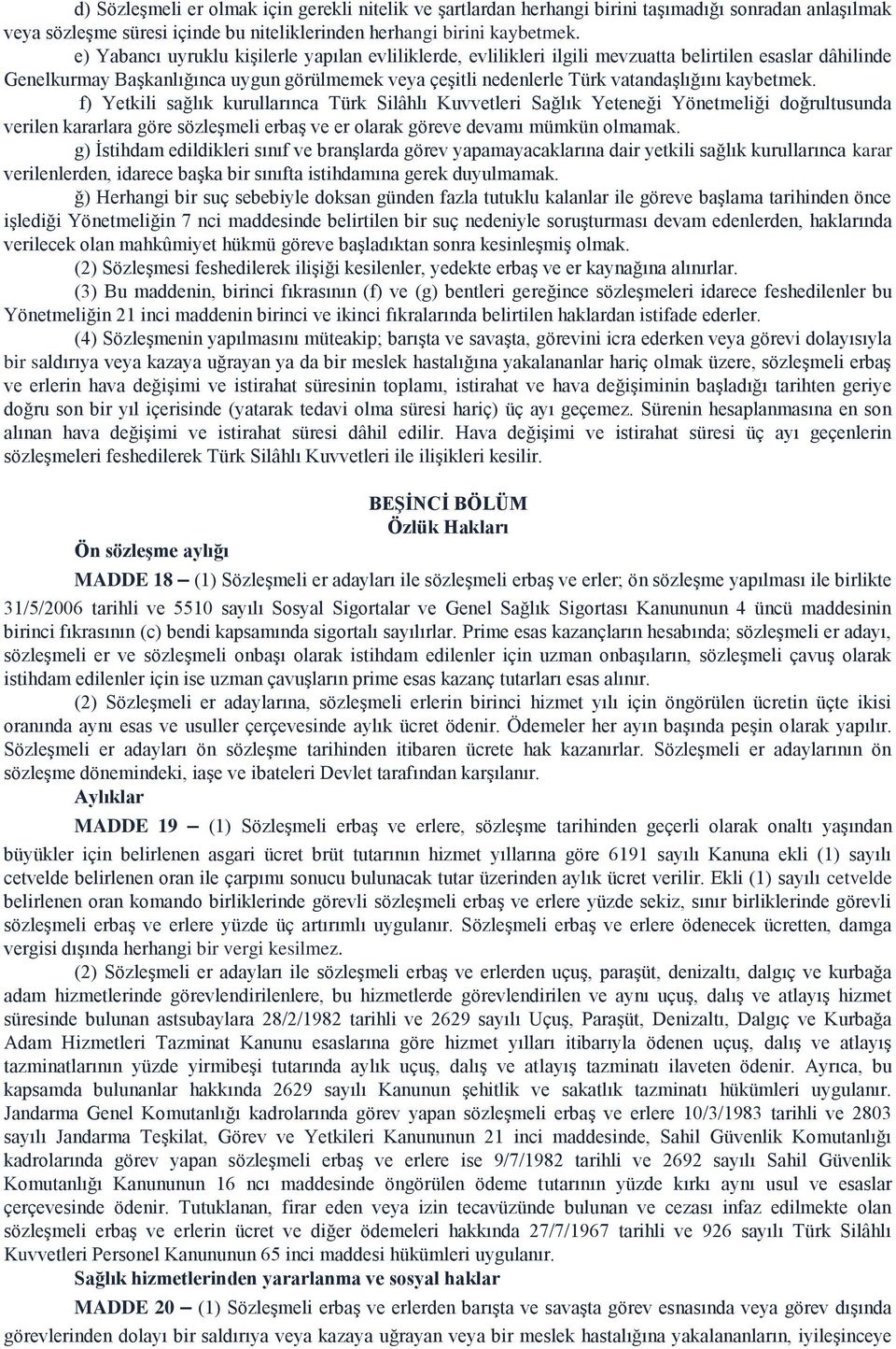 kaybetmek. f) Yetkili sağlık kurullarınca Türk Silâhlı Kuvvetleri Sağlık Yeteneği Yönetmeliği doğrultusunda verilen kararlara göre sözleşmeli erbaş ve er olarak göreve devamı mümkün olmamak.