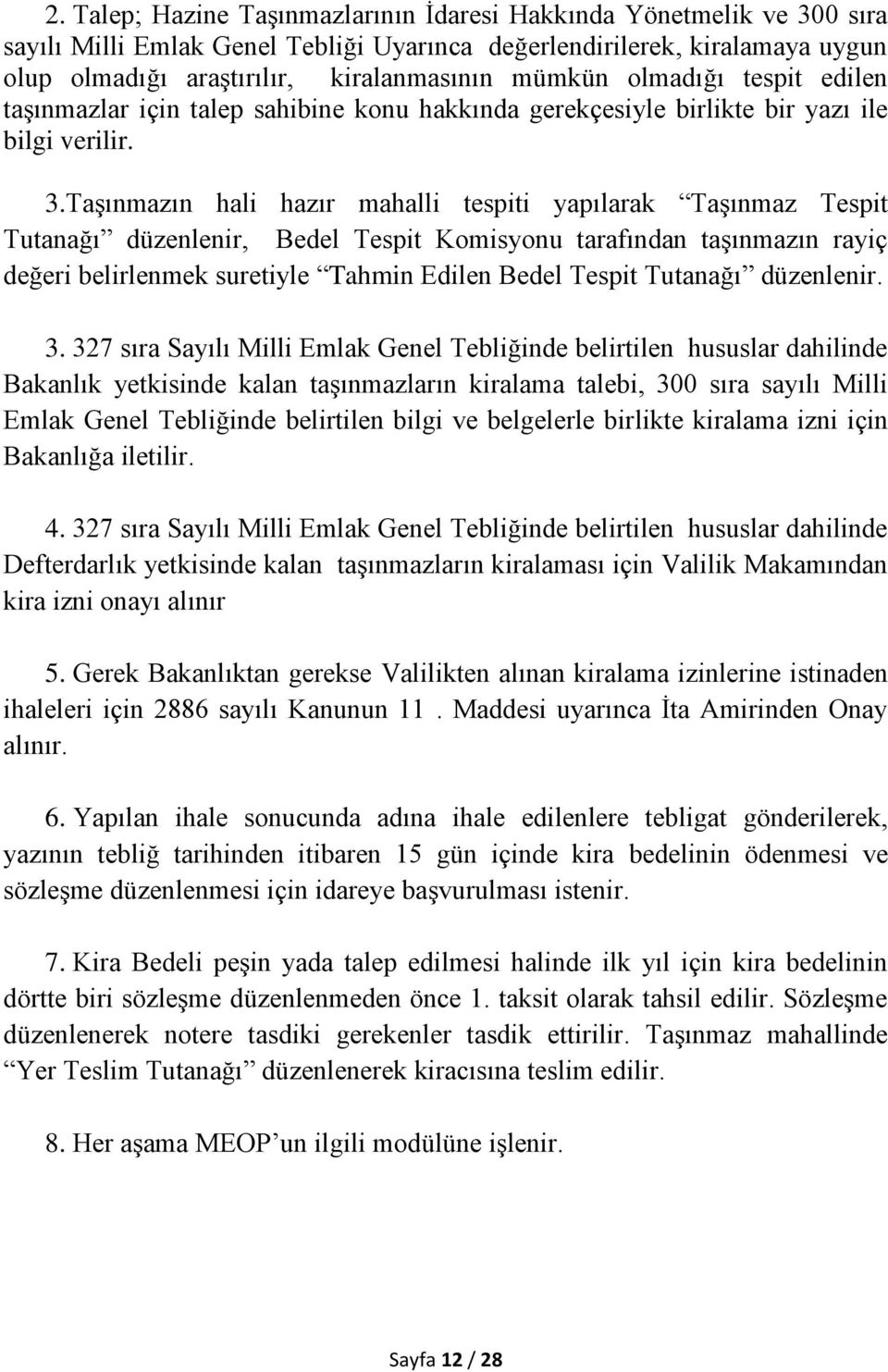 Taşınmazın hali hazır mahalli tespiti yapılarak Taşınmaz Tespit Tutanağı düzenlenir, Bedel Tespit Komisyonu tarafından taşınmazın rayiç değeri belirlenmek suretiyle Tahmin Edilen Bedel Tespit