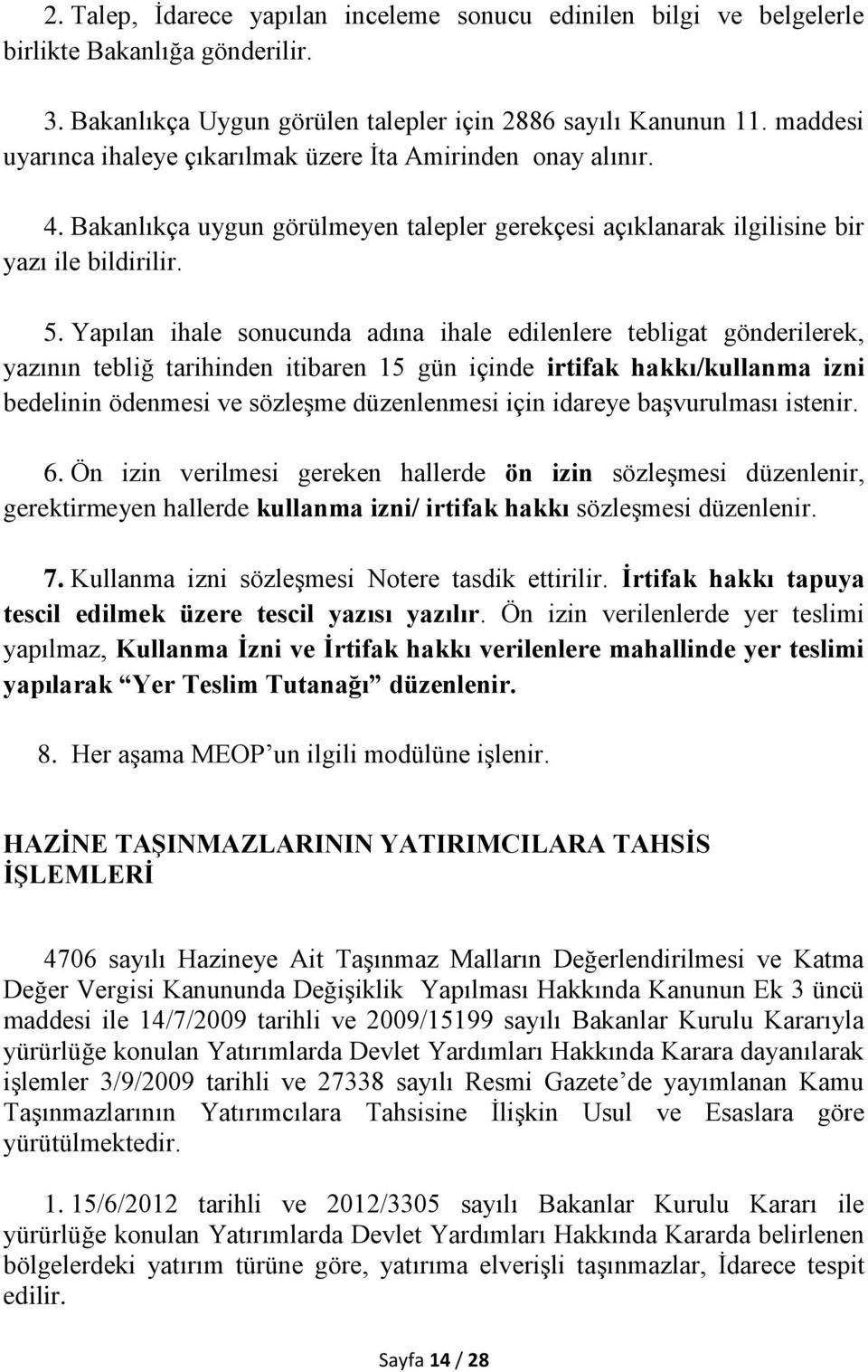 Yapılan ihale sonucunda adına ihale edilenlere tebligat gönderilerek, yazının tebliğ tarihinden itibaren 15 gün içinde irtifak hakkı/kullanma izni bedelinin ödenmesi ve sözleşme düzenlenmesi için