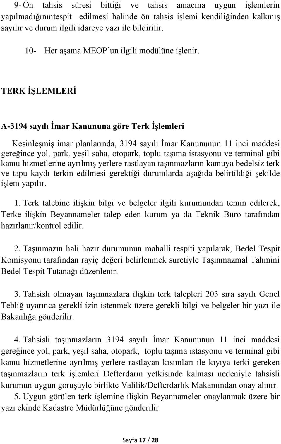 TERK İŞLEMLERİ A-3194 sayılı İmar Kanununa göre Terk İşlemleri Kesinleşmiş imar planlarında, 3194 sayılı İmar Kanununun 11 inci maddesi gereğince yol, park, yeşil saha, otopark, toplu taşıma