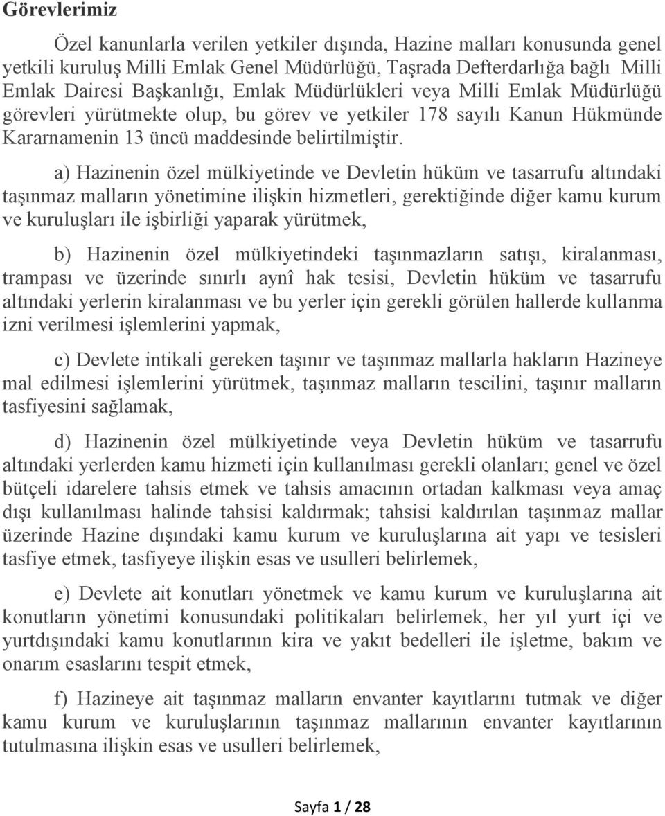 a) Hazinenin özel mülkiyetinde ve Devletin hüküm ve tasarrufu altındaki taşınmaz malların yönetimine ilişkin hizmetleri, gerektiğinde diğer kamu kurum ve kuruluşları ile işbirliği yaparak yürütmek,