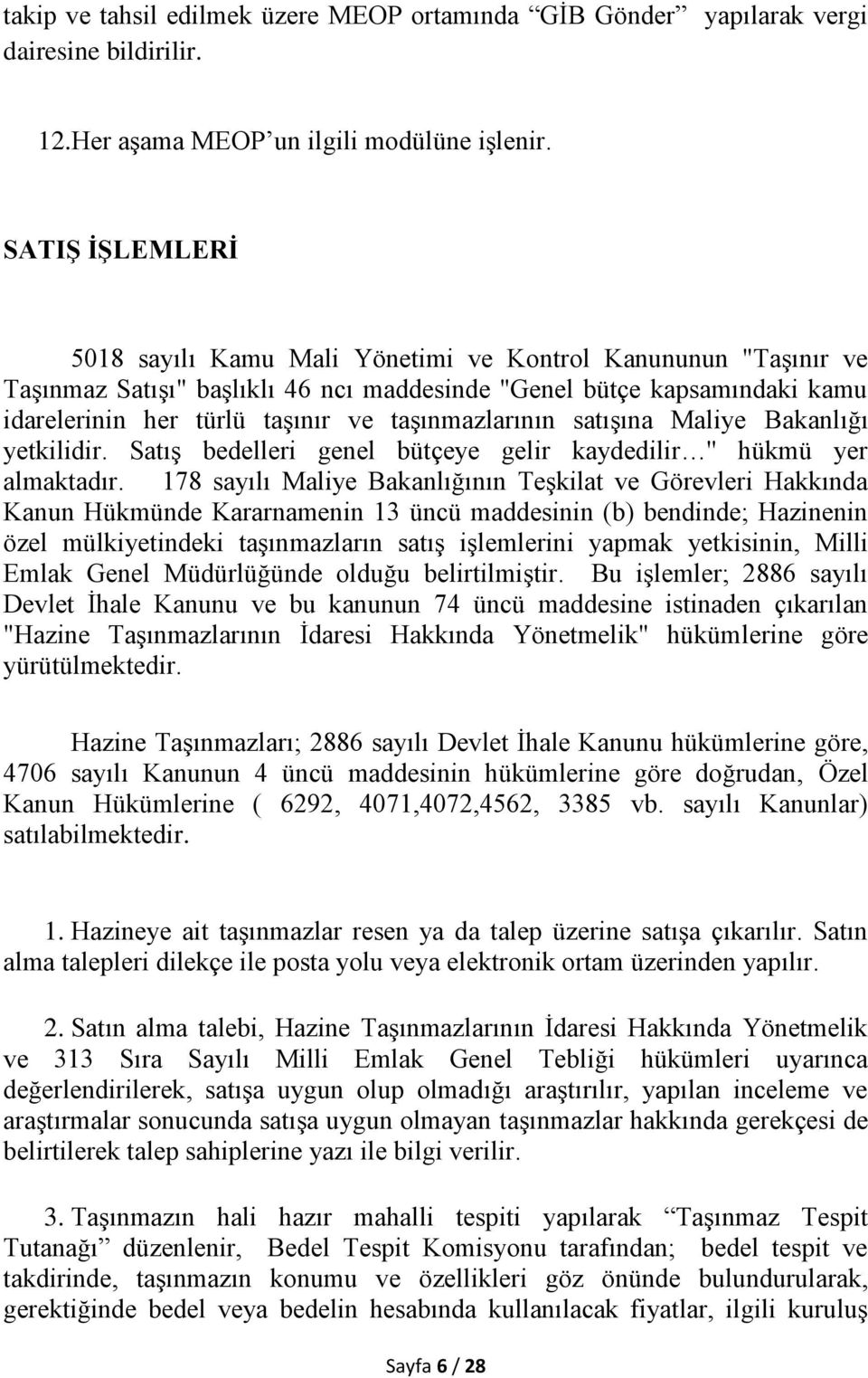 taşınmazlarının satışına Maliye Bakanlığı yetkilidir. Satış bedelleri genel bütçeye gelir kaydedilir '' hükmü yer almaktadır.