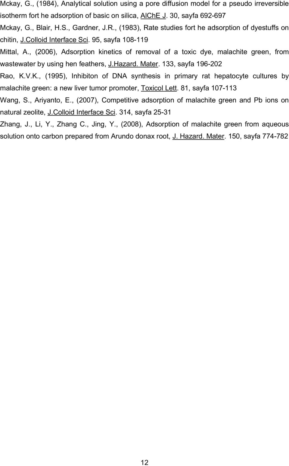 , (2006), Adsorption kinetics of removal of a toxic dye, malachite green, from wastewater by using hen feathers, J.Hazard. Mater. 133, sayfa 196-202 Rao, K.
