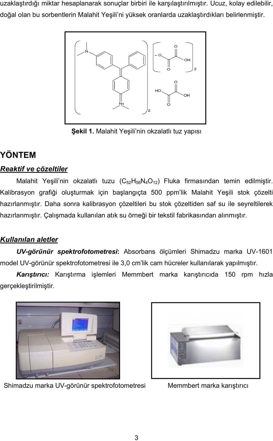 Kalibrasyon grafi i olu turmak için ba langıçta 500 ppm lik Malahit Ye ili stok çözelti hazırlanmı tır. Daha sonra kalibrasyon çözeltileri bu stok çözeltiden saf su ile seyreltilerek hazırlanmı tır.