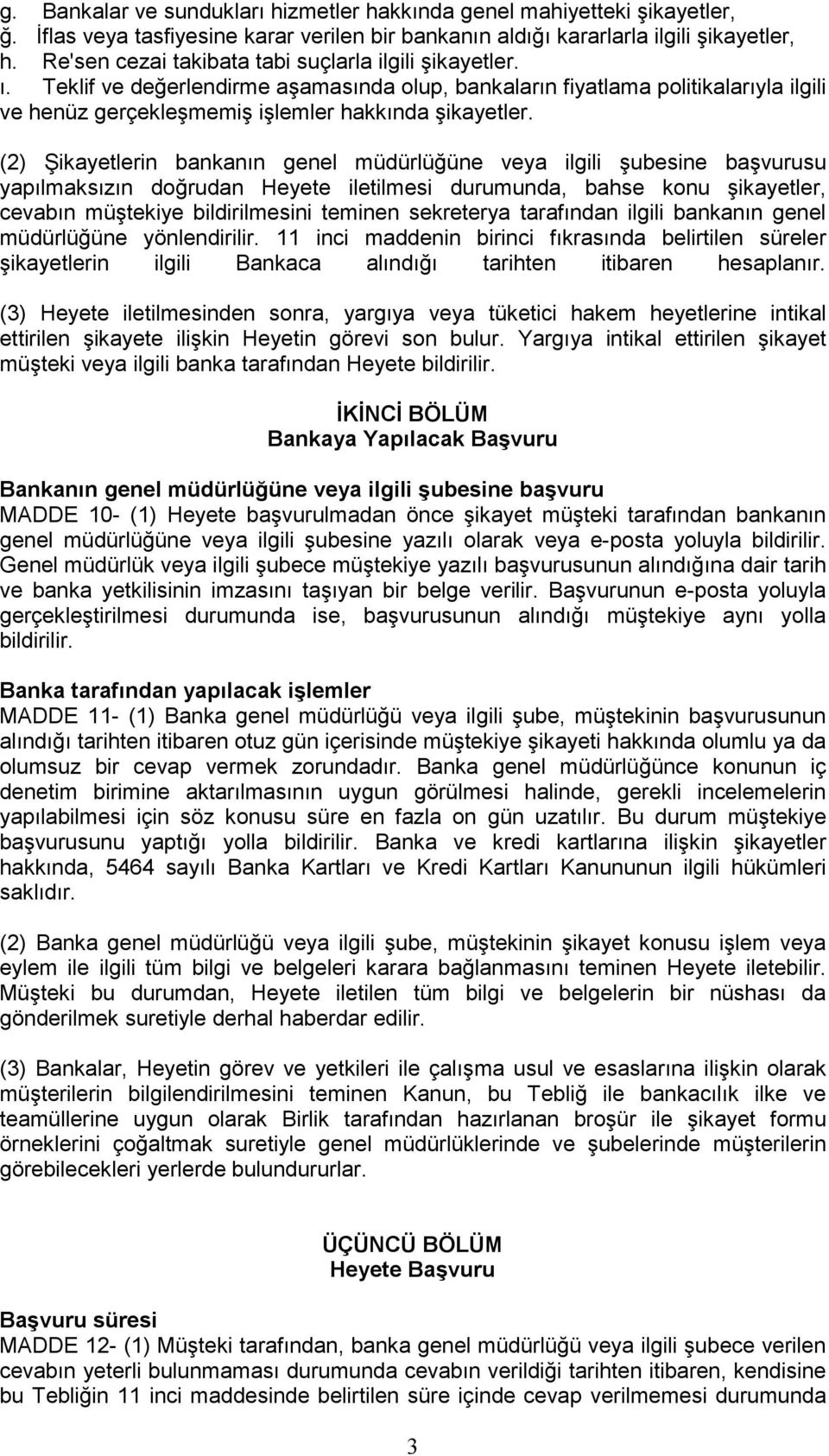 (2) Şikayetlerin bankanın genel müdürlüğüne veya ilgili şubesine başvurusu yapılmaksızın doğrudan Heyete iletilmesi durumunda, bahse konu şikayetler, cevabın müştekiye bildirilmesini teminen