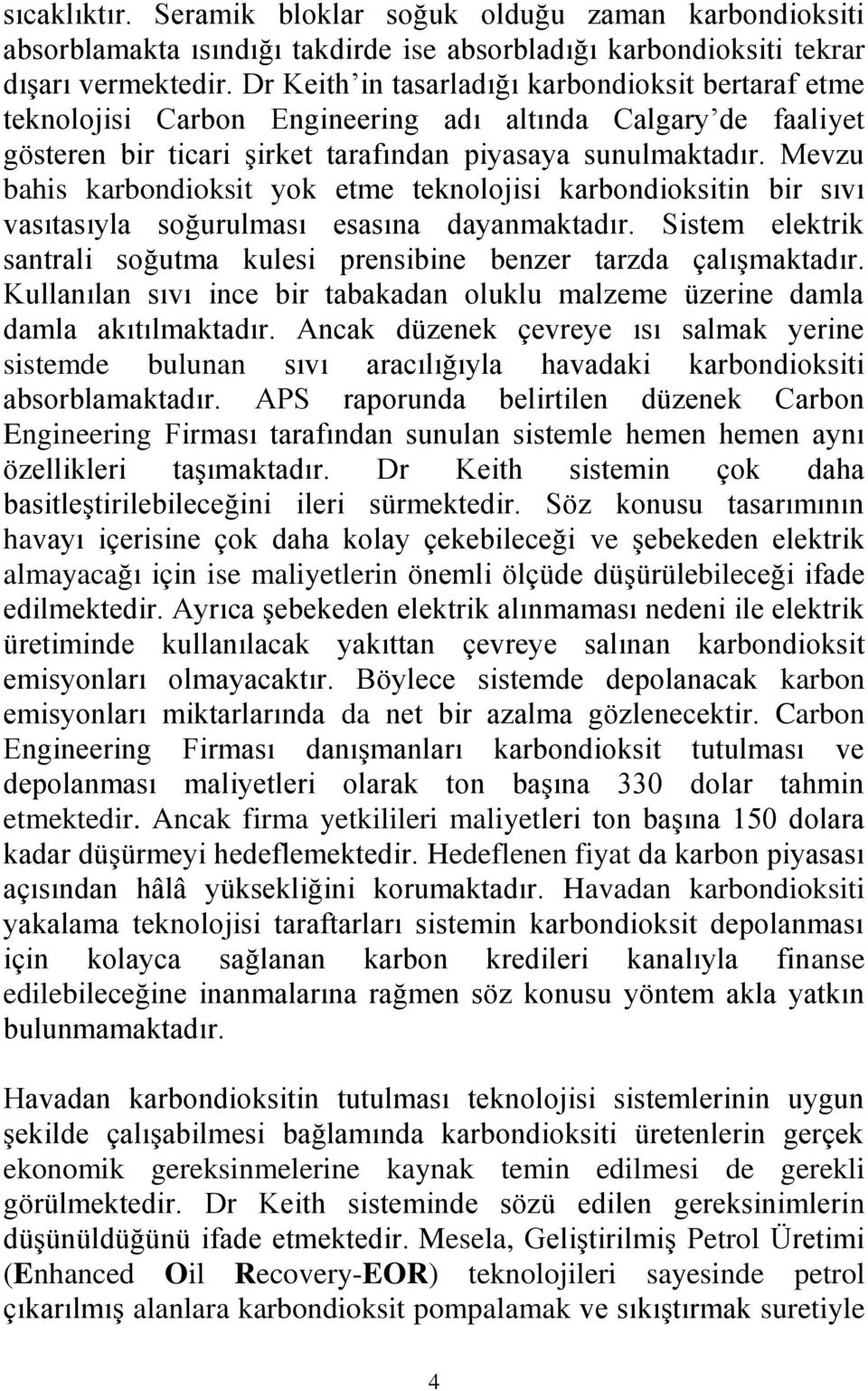 Mevzu bahis karbondioksit yok etme teknolojisi karbondioksitin bir sıvı vasıtasıyla soğurulması esasına dayanmaktadır. Sistem elektrik santrali soğutma kulesi prensibine benzer tarzda çalışmaktadır.