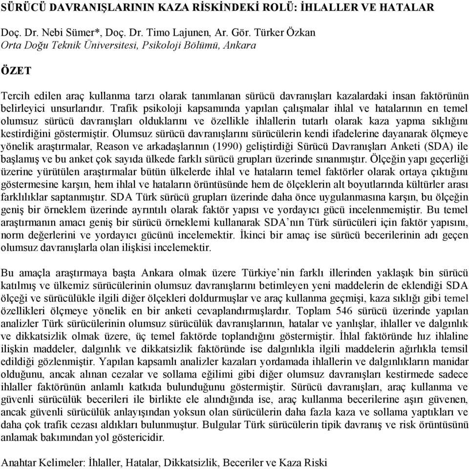 Trafik psikoloji kapsamında yapılan çalışmalar ihlal ve hatalarının en temel olumsuz sürücü davranışları olduklarını ve özellikle ihlallerin tutarlı olarak kaza yapma sıklığını kestirdiğini