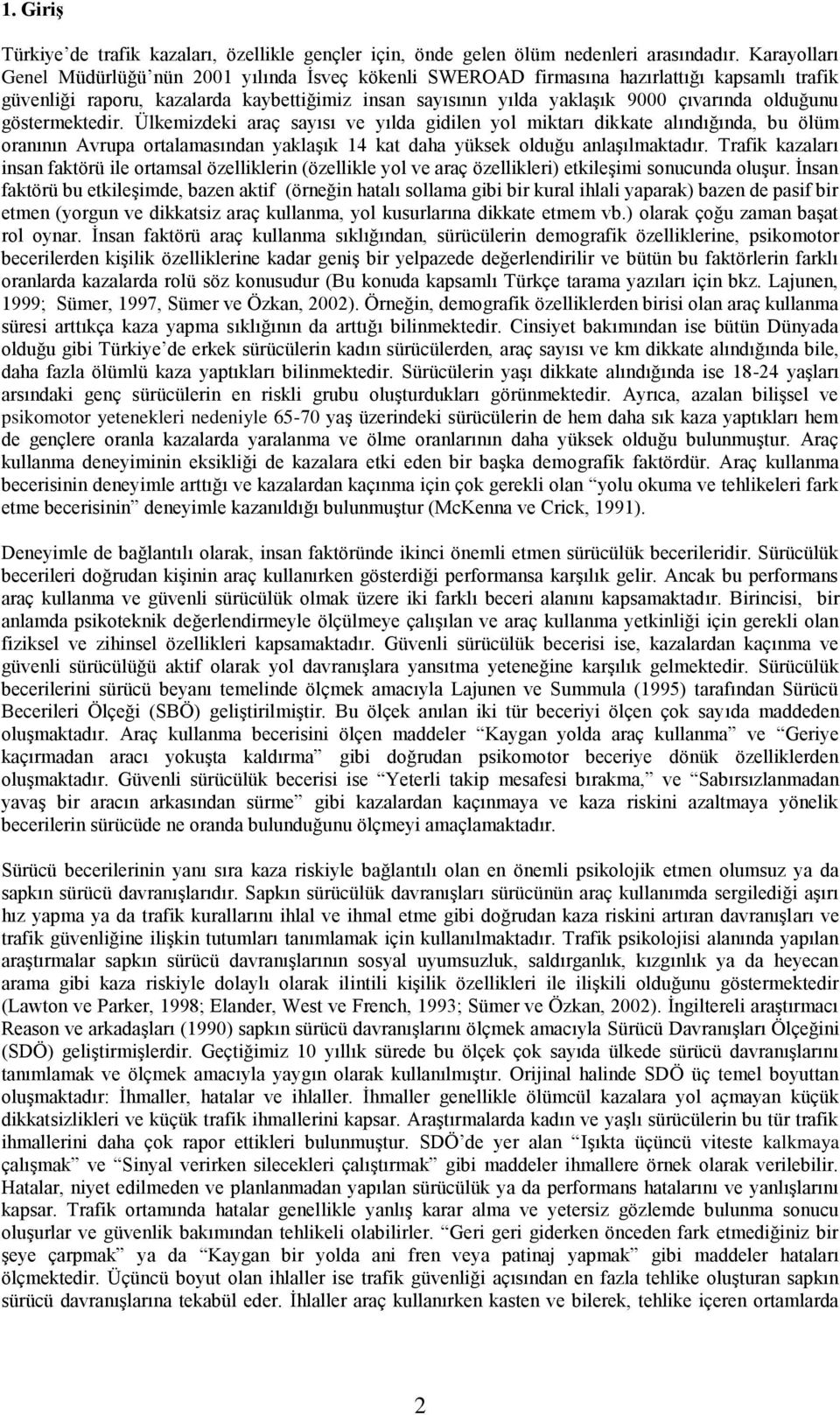 olduğunu göstermektedir. Ülkemizdeki araç sayısı ve yılda gidilen yol miktarı dikkate alındığında, bu ölüm oranının Avrupa ortalamasından yaklaşık 14 kat daha yüksek olduğu anlaşılmaktadır.