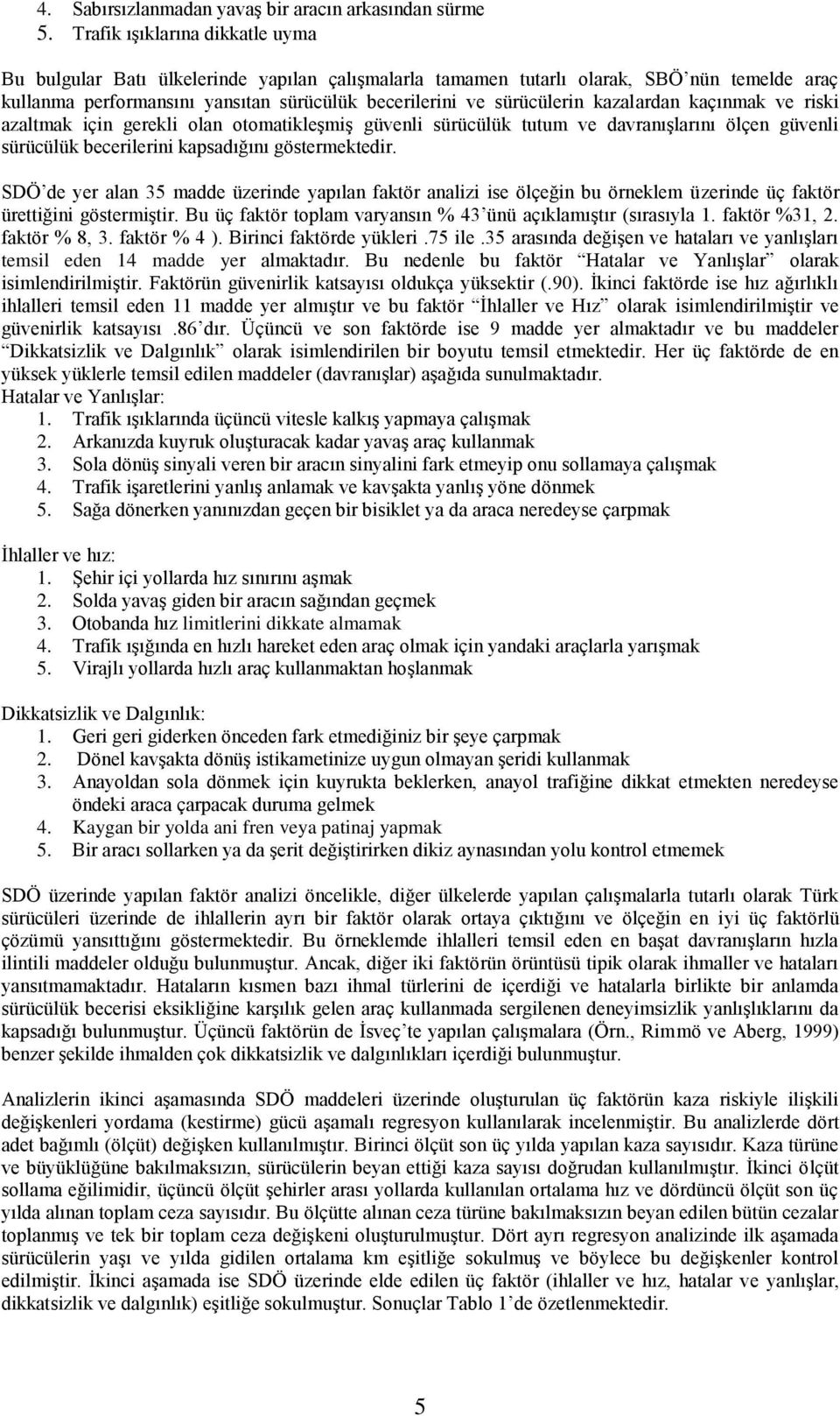 kazalardan kaçınmak ve riski azaltmak için gerekli olan otomatikleşmiş güvenli sürücülük tutum ve davranışlarını ölçen güvenli sürücülük becerilerini kapsadığını göstermektedir.