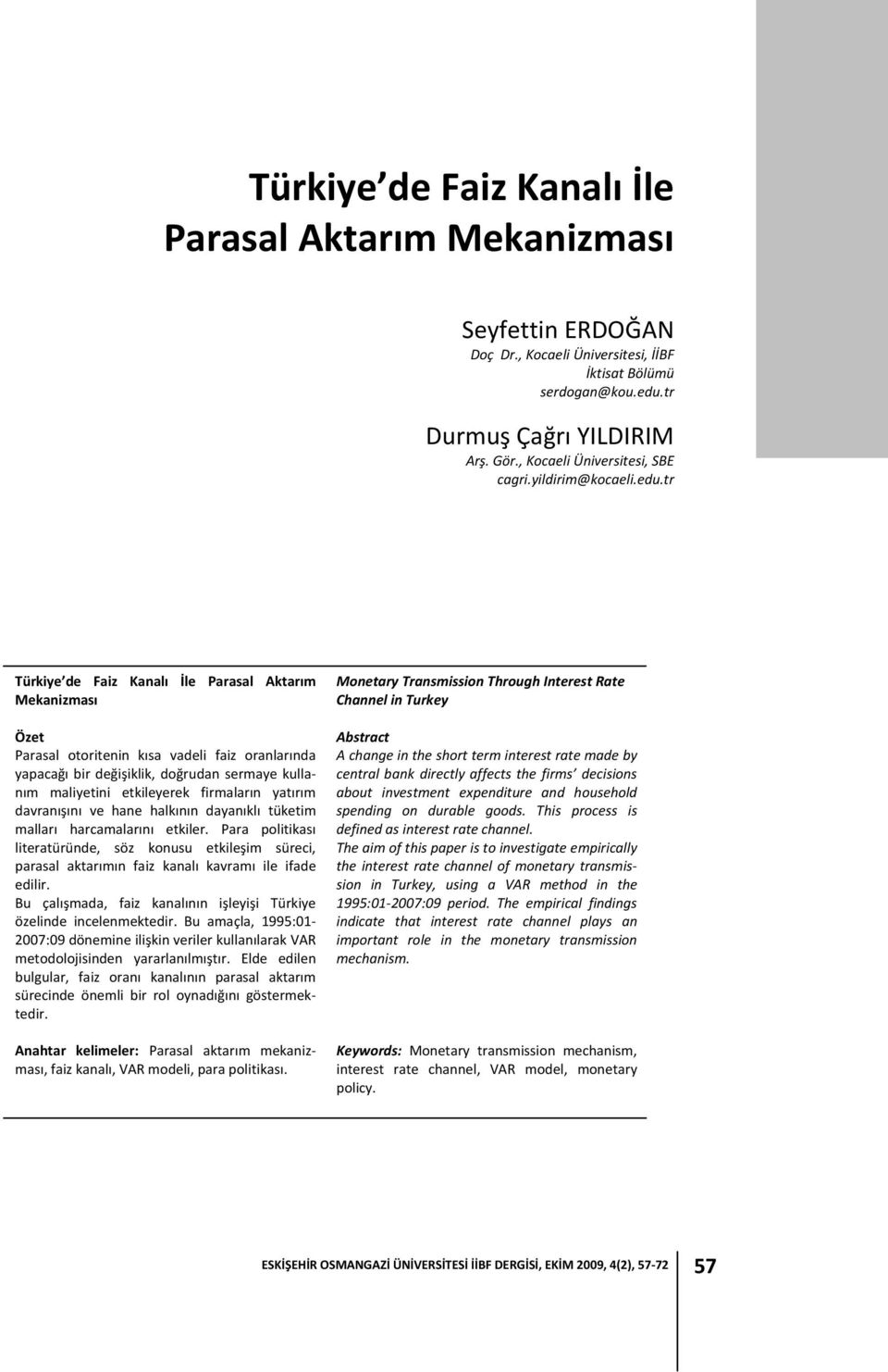 r Türkiye de Faiz Kanalı İle Parasal Akarım Mekanizması Öze Parasal oorienin kısa vadeli faiz oranlarında yapacağı bir değişiklik, doğrudan sermaye kullanım maliyeini ekileyerek firmaların yaırım