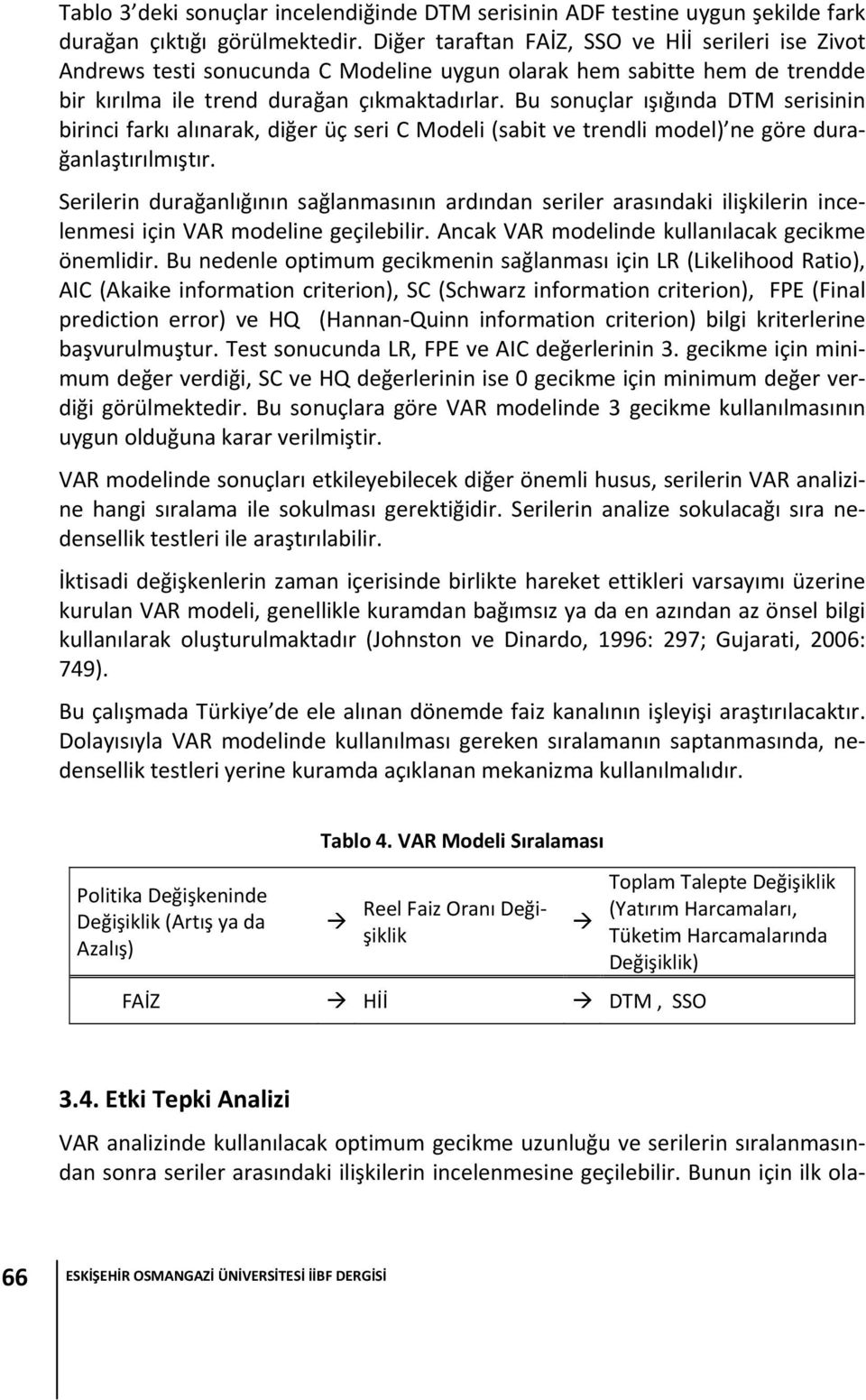 Bu sonuçlar ışığında DTM serisinin birinci farkı alınarak, diğer üç seri C Modeli (sabi ve rendli model) ne göre durağanlaşırılmışır.