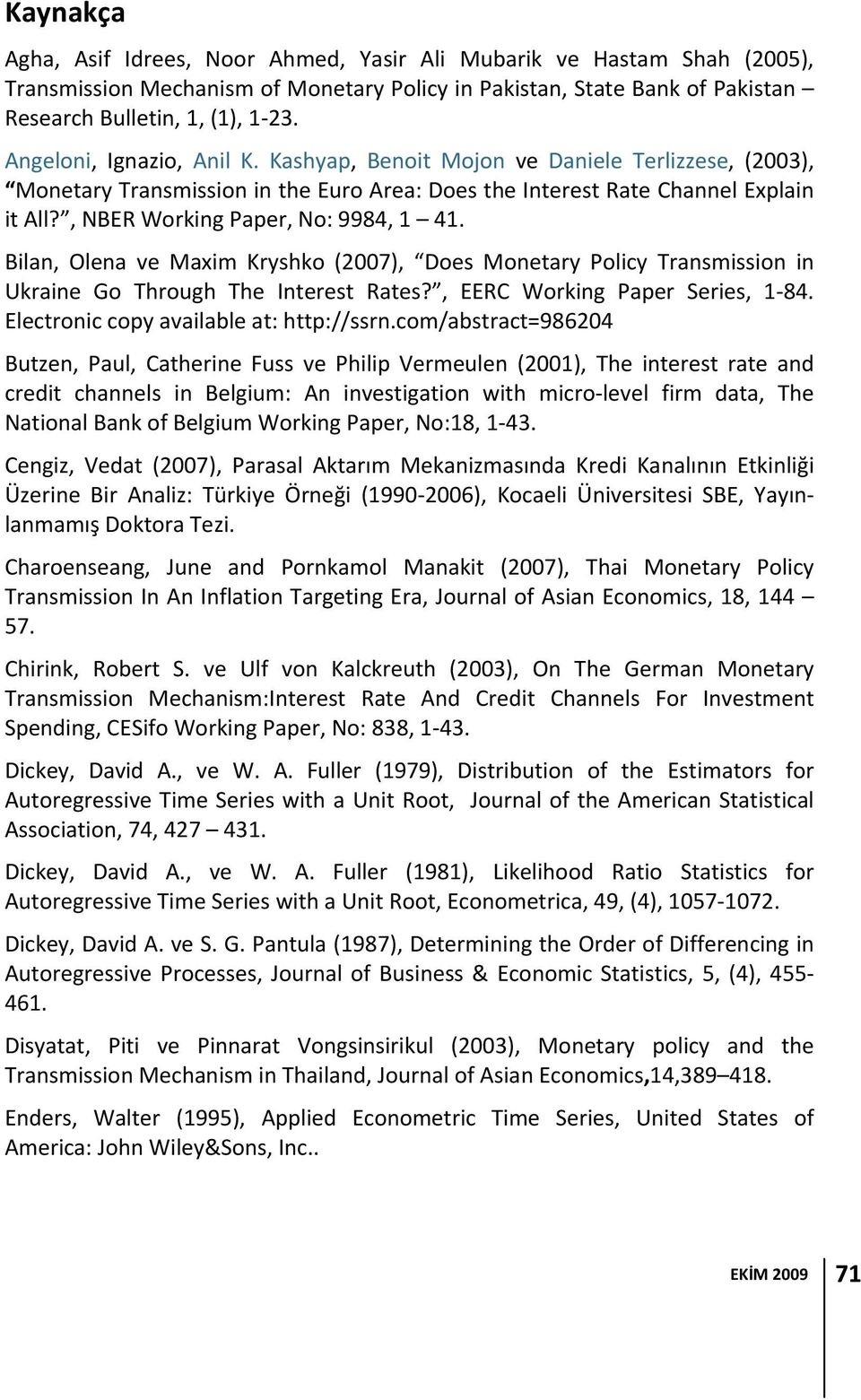 Bilan, Olena ve Maxim Kryshko (2007), Does Moneary Policy Transmission in Ukraine Go Through The Ineres Raes?, EERC Working Paper Series, 84. Elecronic copy available a: hp://ssrn.