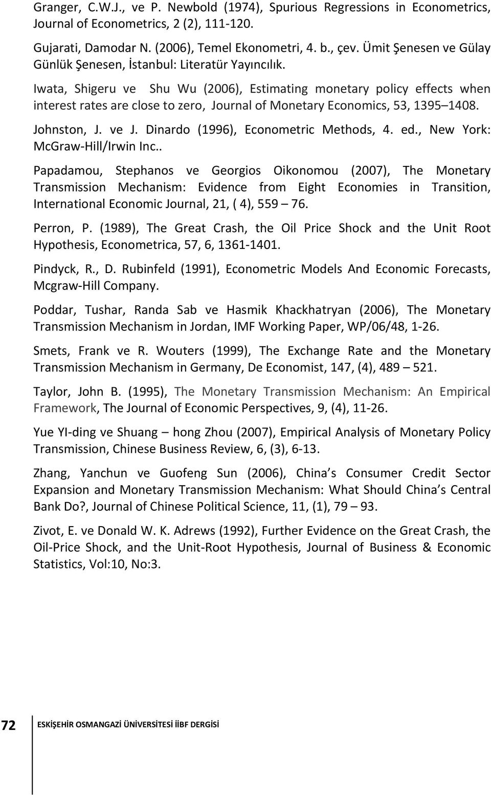 Iwaa, Shigeru ve Shu Wu (2006), Esimaing moneary policy effecs when ineres raes are close o zero, Journal of Moneary Economics, 53, 395 408. Johnson, J. ve J. Dinardo (996), Economeric Mehods, 4. ed.