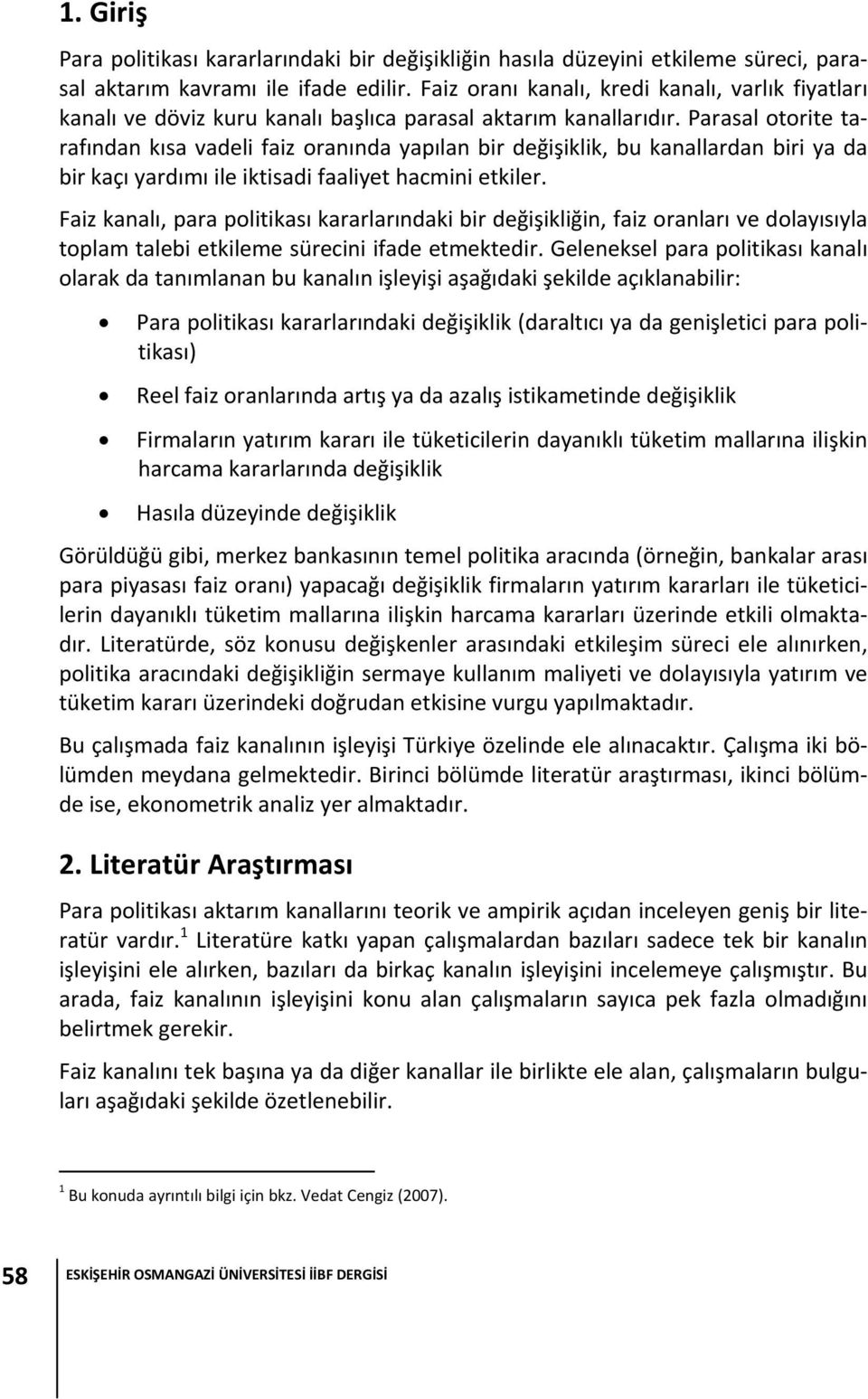 Parasal oorie arafından kısa vadeli faiz oranında yapılan bir değişiklik, bu kanallardan biri ya da bir kaçı yardımı ile ikisadi faaliye hacmini ekiler.