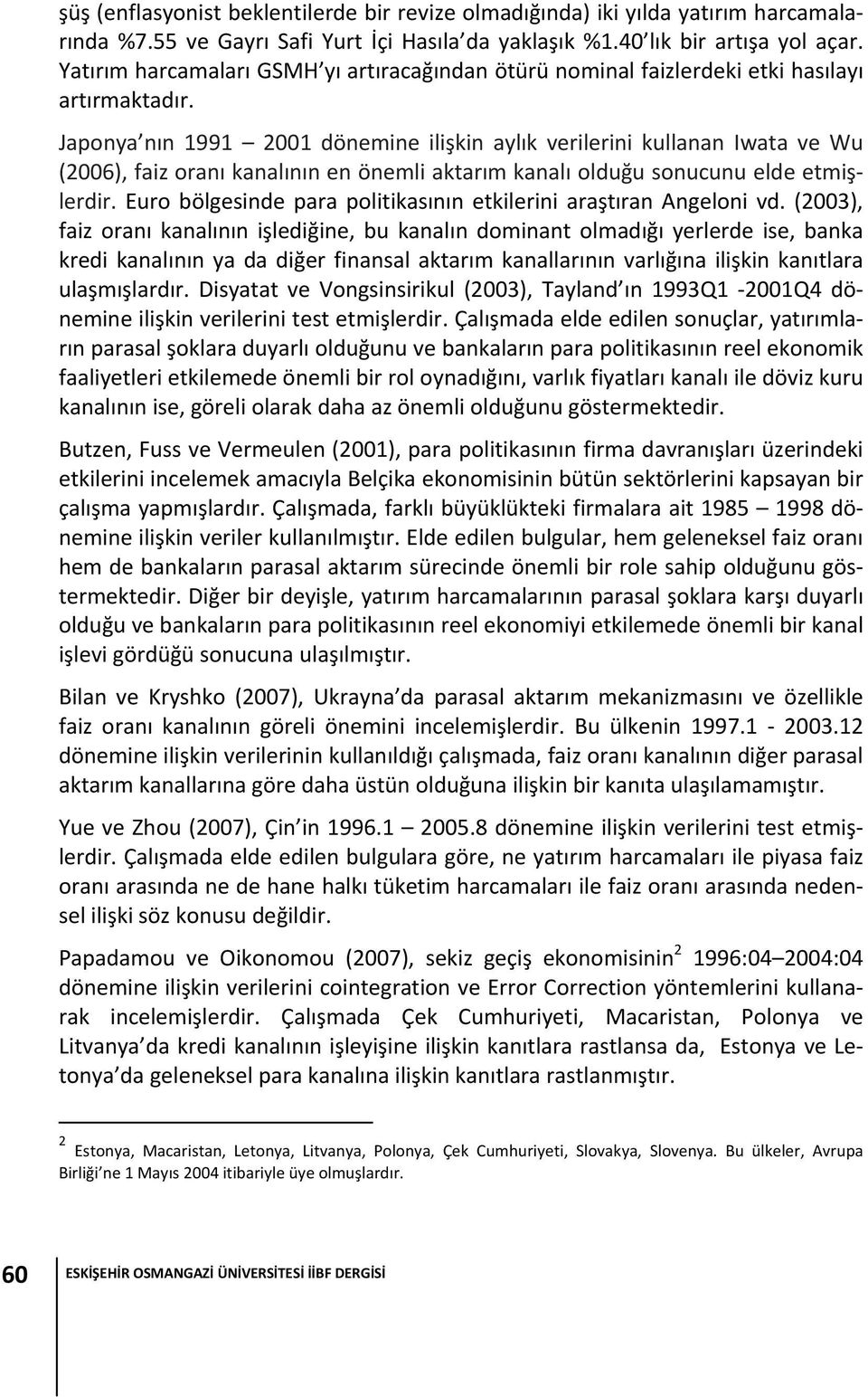 Japonya nın 99 200 dönemine ilişkin aylık verilerini kullanan Iwaa ve Wu (2006), faiz oranı kanalının en önemli akarım kanalı olduğu sonucunu elde emişlerdir.