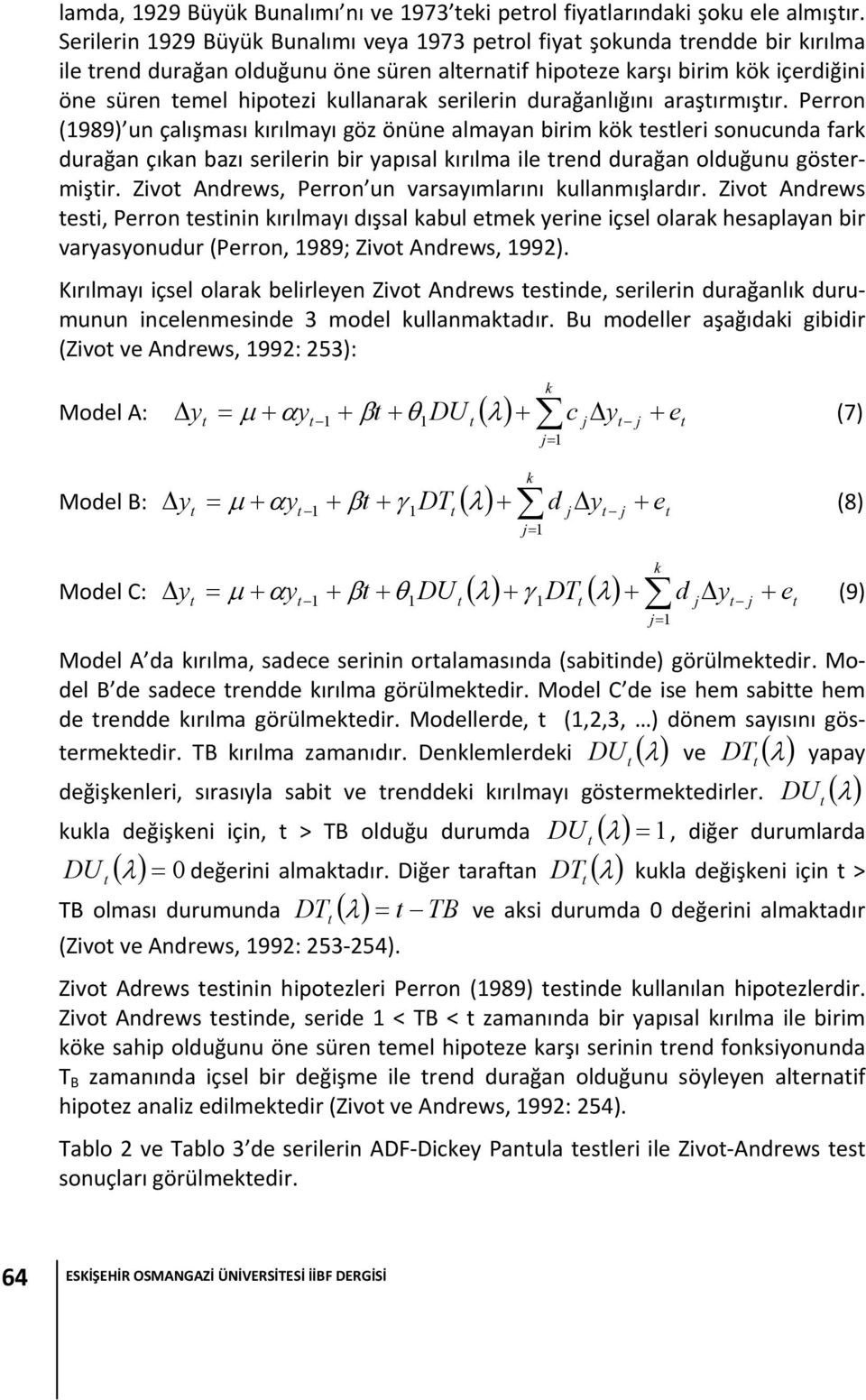 durağanlığını araşırmışır. Perron (989) un çalışması kırılmayı göz önüne almayan birim kök esleri sonucunda fark durağan çıkan bazı serilerin bir yapısal kırılma ile rend durağan olduğunu gösermişir.