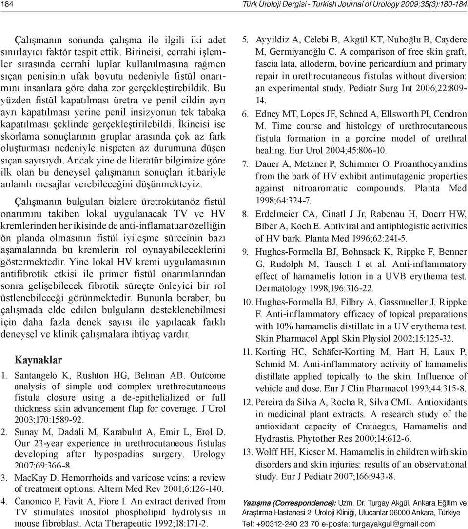 Bu yüzden fistül kapatılması üretra ve penil cildin ayrı ayrı kapatılması yerine penil insizyonun tek tabaka kapatılması şeklinde gerçekleştirilebildi.