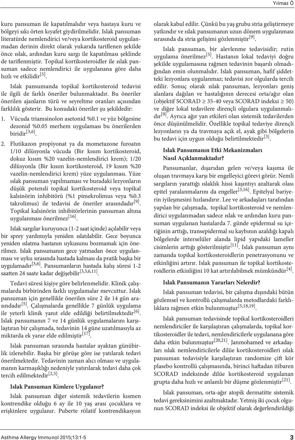 tariflenmiştir. Topikal kortikosteroidler ile ıslak pansuman sadece nemlendirici ile uygulanana göre daha hızlı ve etkilidir [5].