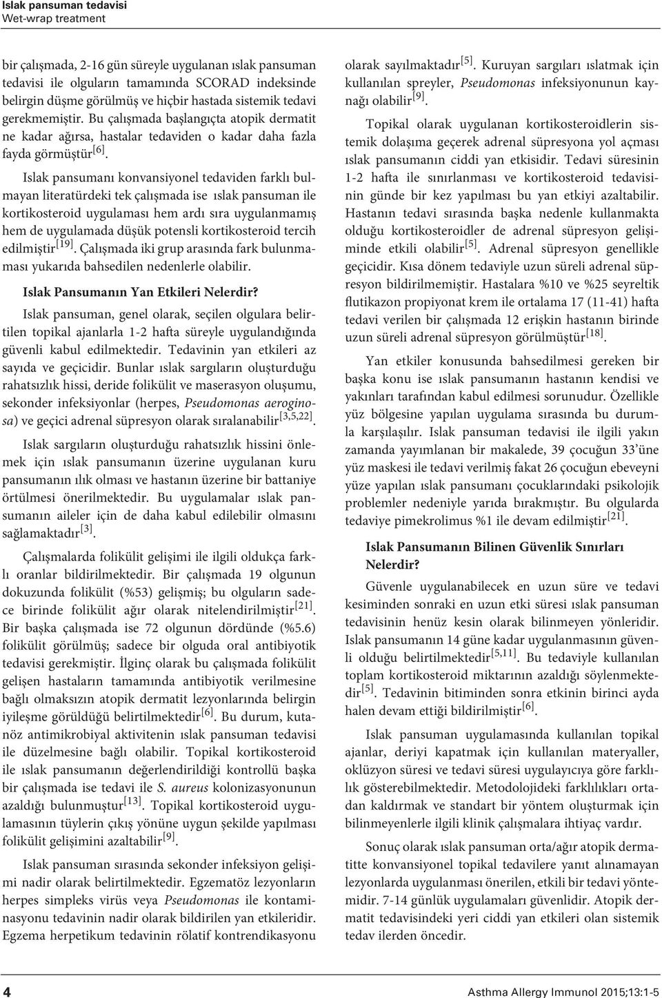 Islak pansumanı konvansiyonel tedaviden farklı bulmayan literatürdeki tek çalışmada ise ıslak pansuman ile kortikosteroid uygulaması hem ardı sıra uygulanmamış hem de uygulamada düşük potensli