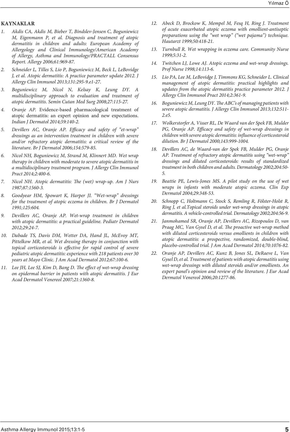 Report. Allergy 2006;61:969-87. 2. Schneider L, Tilles S, Lio P, Boguniewicz M, Beck L, LeBovidge J, et al. Atopic dermatitis: A practice parameter update 2012. J Allergy Clin Immunol 2013;131:295-9.