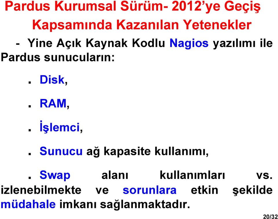 RAM,. İşlemci,. Sunucu ağ kapasite kullanımı,. Swap alanı kullanımları vs.