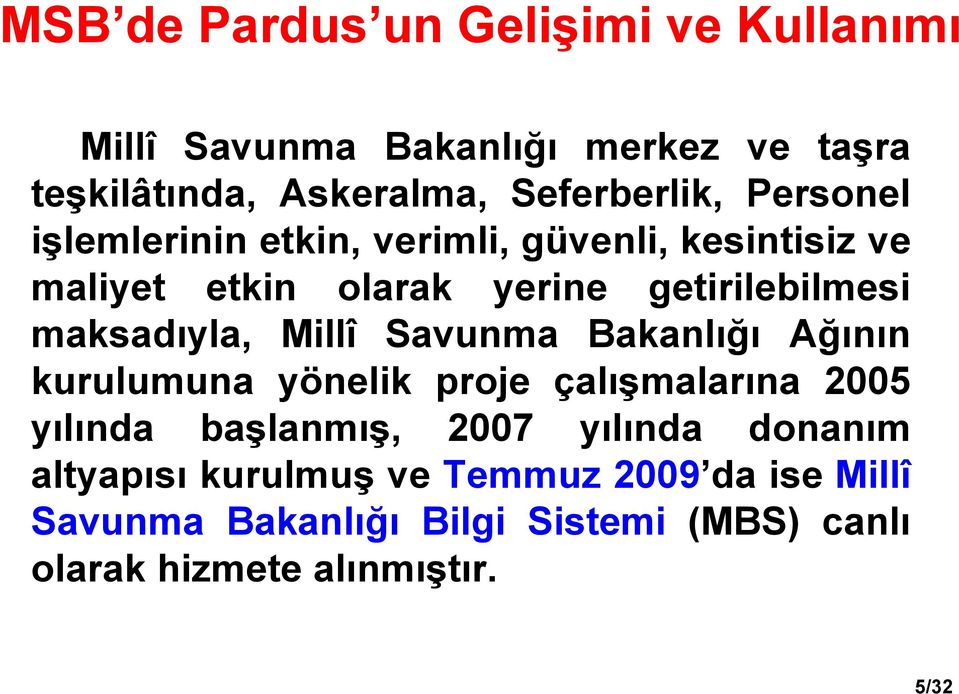 Millî Savunma Bakanlığı Ağının kurulumuna yönelik proje çalışmalarına 2005 yılında başlanmış, 2007 yılında donanım