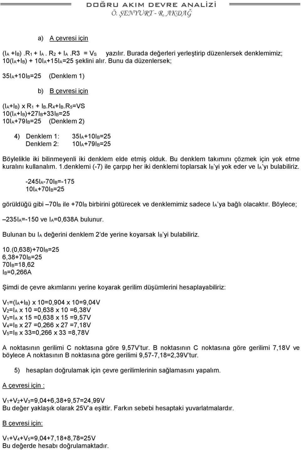 R5=VS 10(IA+IB)+27IB+33IB=25 10IA+79IB=25 (Denklem 2) 4) Denklem 1: 35IA+10IB=25 Denklem 2: 10IA+79IB=25 Böylelikle iki bilinmeyenli iki denklem elde etmiş olduk.