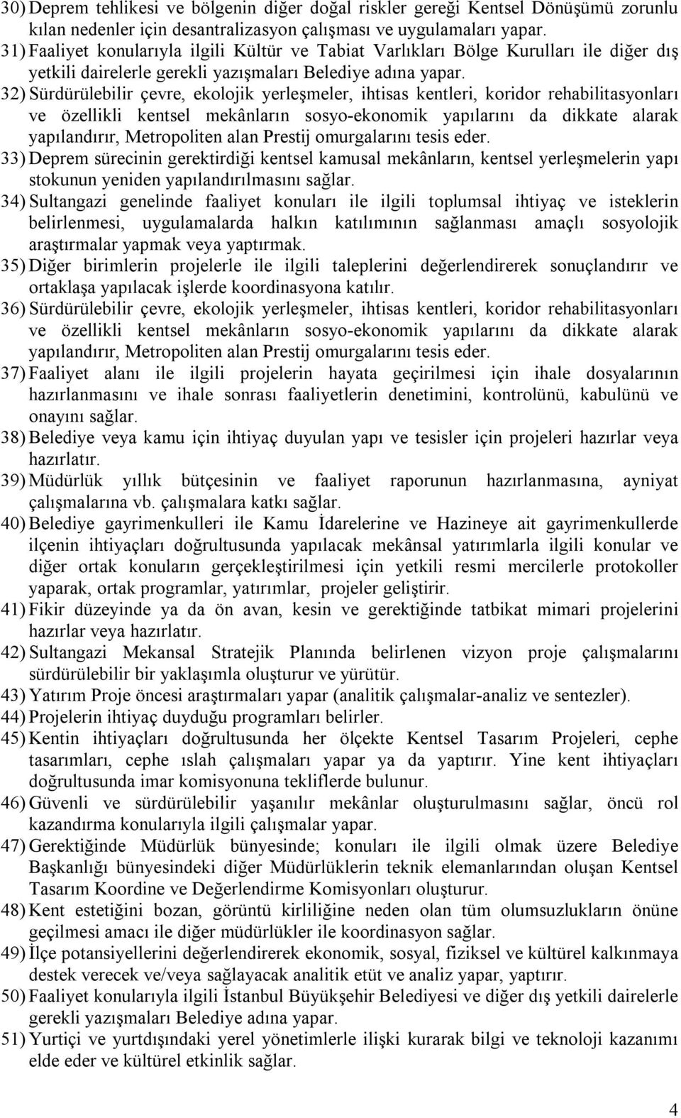 32) Sürdürülebilir çevre, ekolojik yerleşmeler, ihtisas kentleri, koridor rehabilitasyonları ve özellikli kentsel mekânların sosyo-ekonomik yapılarını da dikkate alarak yapılandırır, Metropoliten