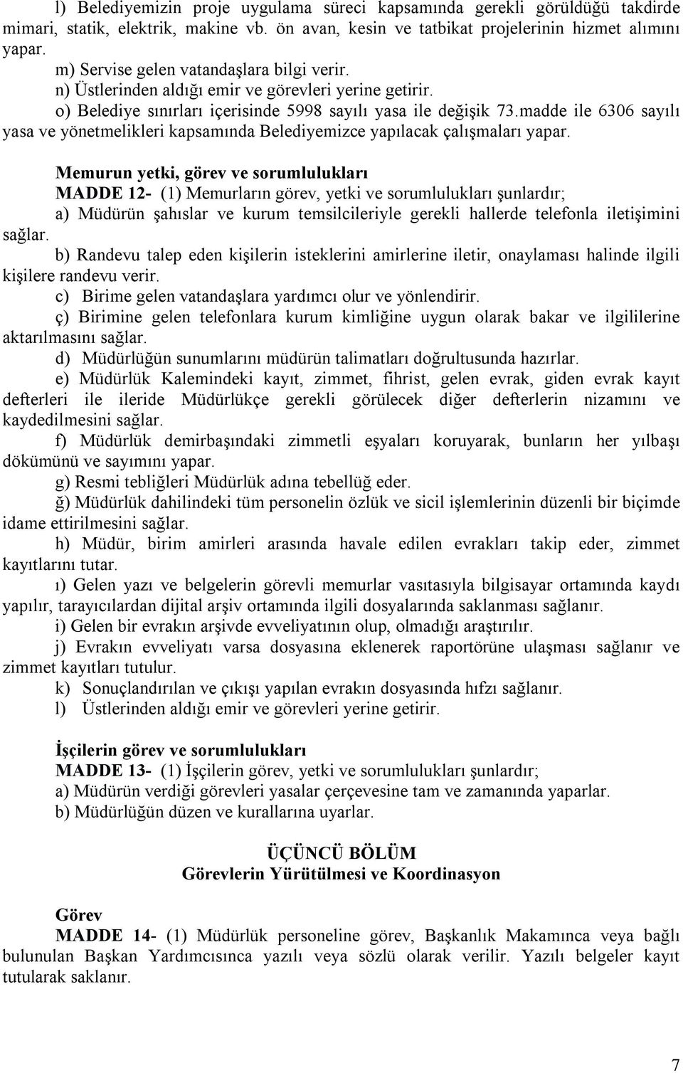 madde ile 6306 sayılı yasa ve yönetmelikleri kapsamında Belediyemizce yapılacak çalışmaları yapar.