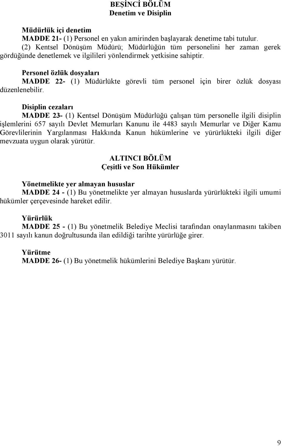 Personel özlük dosyaları MADDE 22- (1) Müdürlükte görevli tüm personel için birer özlük dosyası düzenlenebilir.