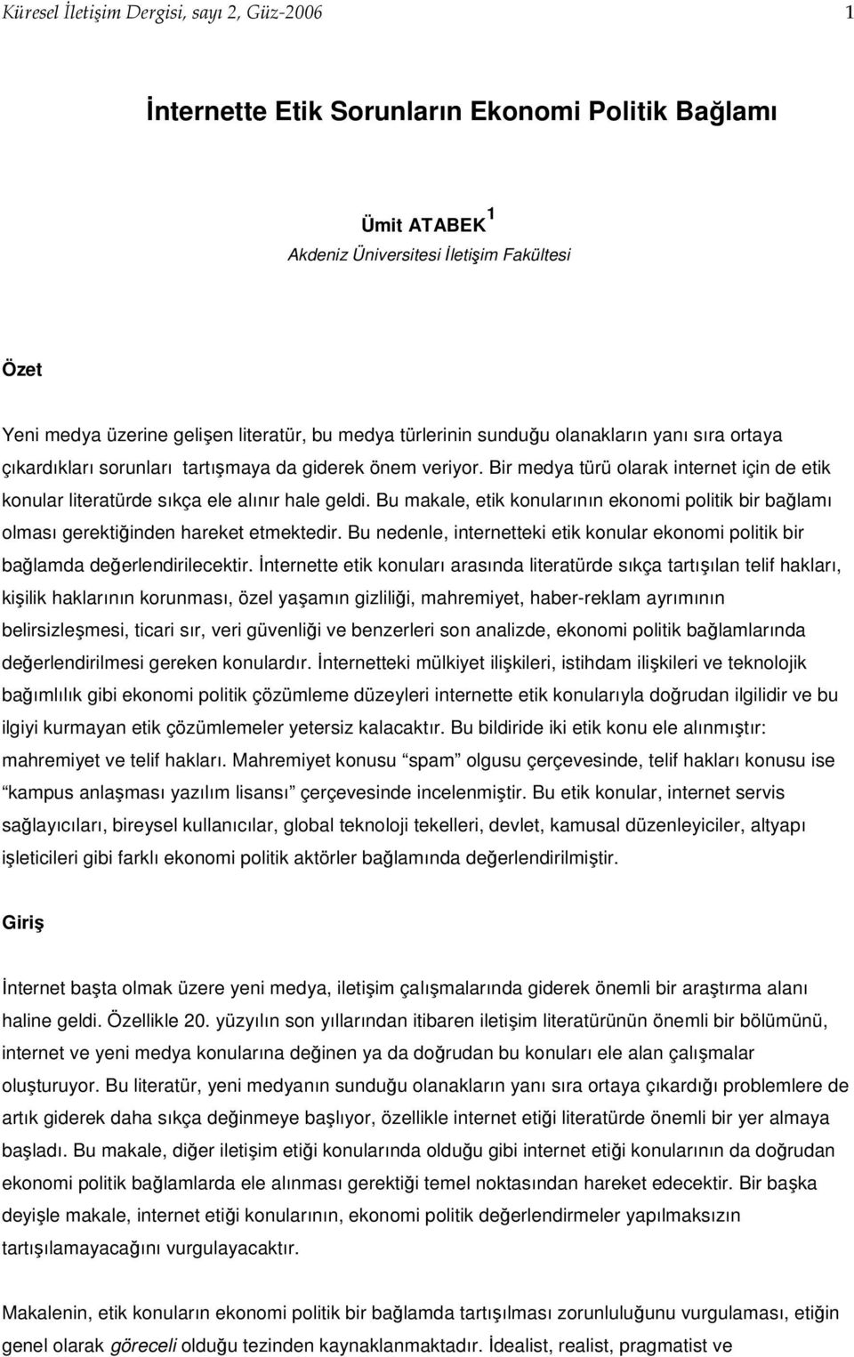 Bir medya türü olarak internet için de etik konular literatürde sıkça ele alınır hale geldi. Bu makale, etik konularının ekonomi politik bir bağlamı olması gerektiğinden hareket etmektedir.