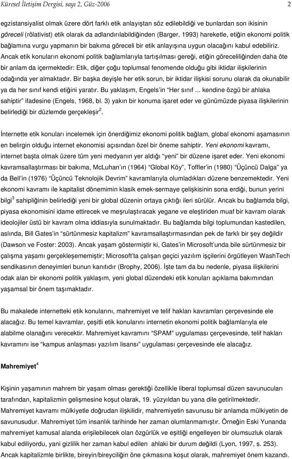 Ancak etik konuların ekonomi politik bağlamlarıyla tartışılması gereği, etiğin göreceliliğinden daha öte bir anlam da içermektedir: Etik, diğer çoğu toplumsal fenomende olduğu gibi iktidar