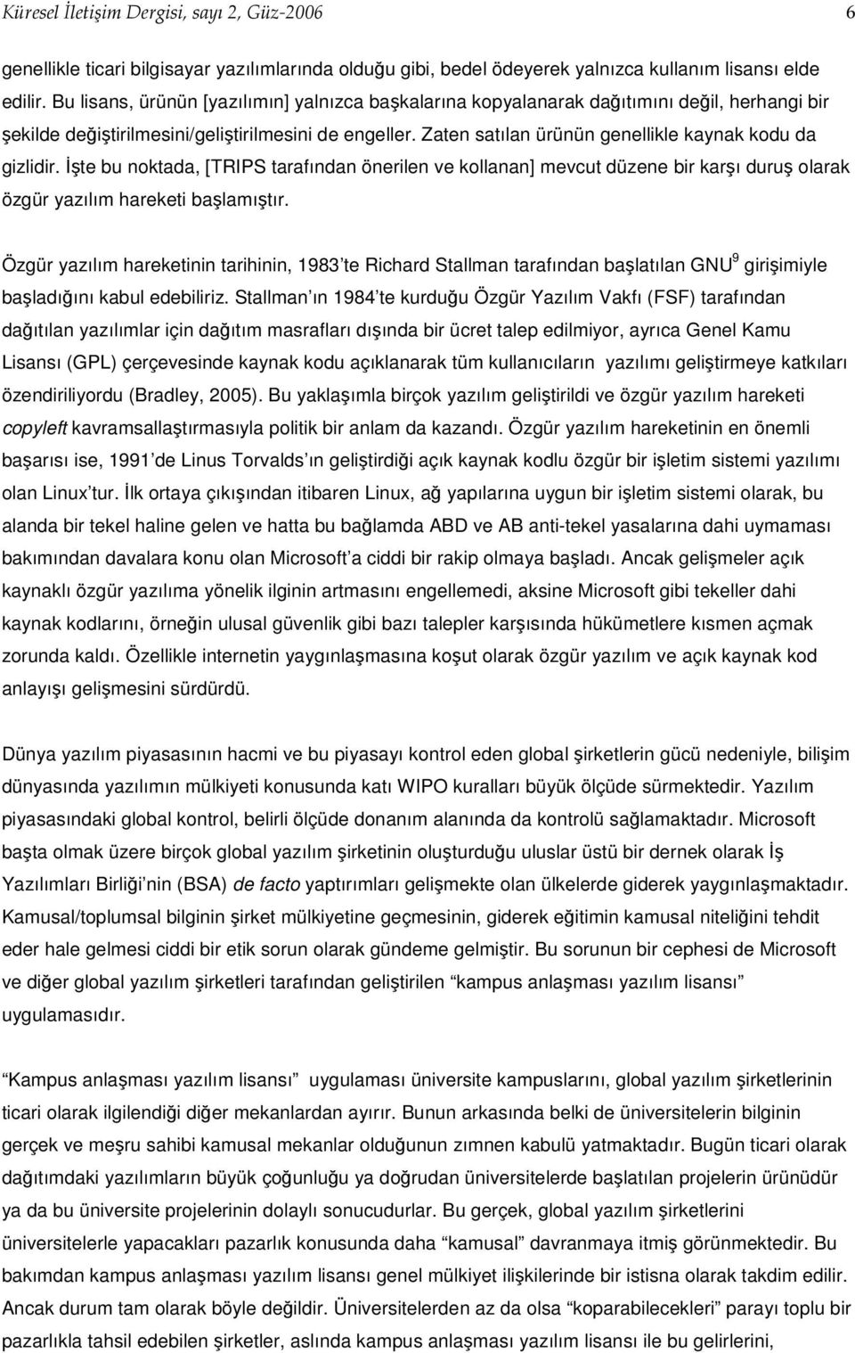 Zaten satılan ürünün genellikle kaynak kodu da gizlidir. İşte bu noktada, [TRIPS tarafından önerilen ve kollanan] mevcut düzene bir karşı duruş olarak özgür yazılım hareketi başlamıştır.