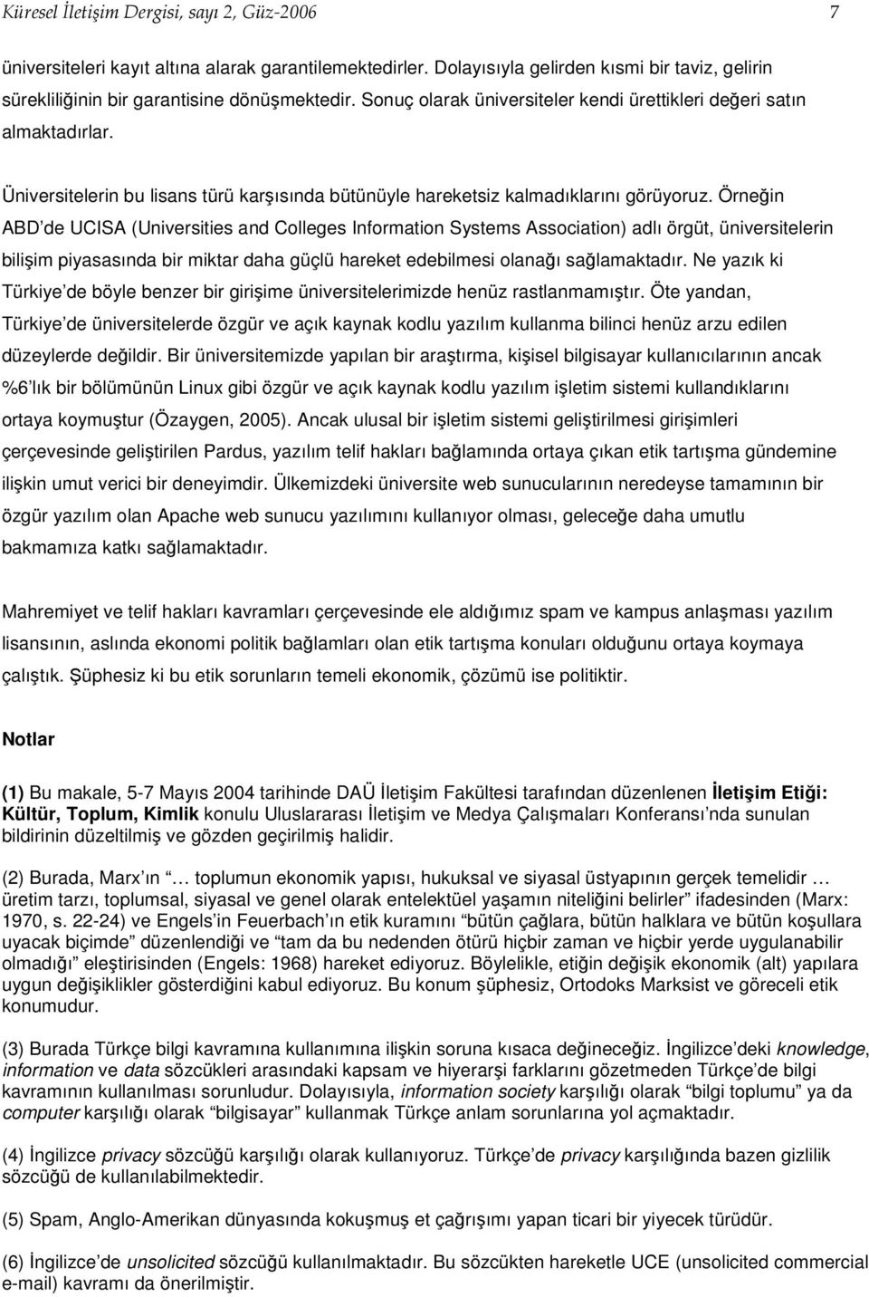 Örneğin ABD de UCISA (Universities and Colleges Information Systems Association) adlı örgüt, üniversitelerin bilişim piyasasında bir miktar daha güçlü hareket edebilmesi olanağı sağlamaktadır.