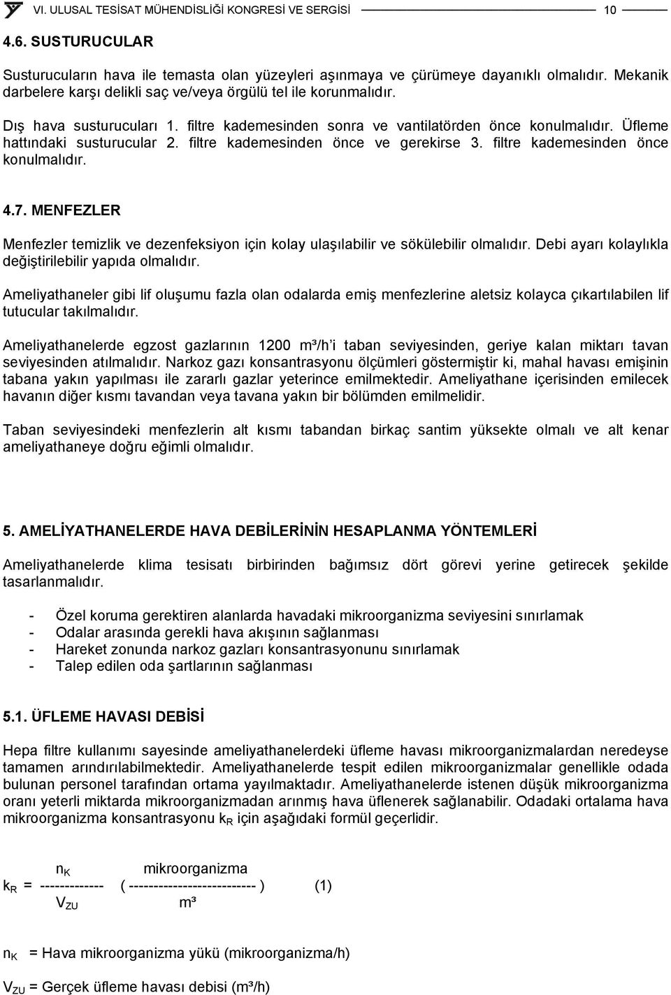 filtre kademesinden önce konulmalıdır. 4.7. MENFEZLER Menfezler temizlik ve dezenfeksiyon için kolay ulaşılabilir ve sökülebilir olmalıdır. Debi ayarı kolaylıkla değiştirilebilir yapıda olmalıdır.