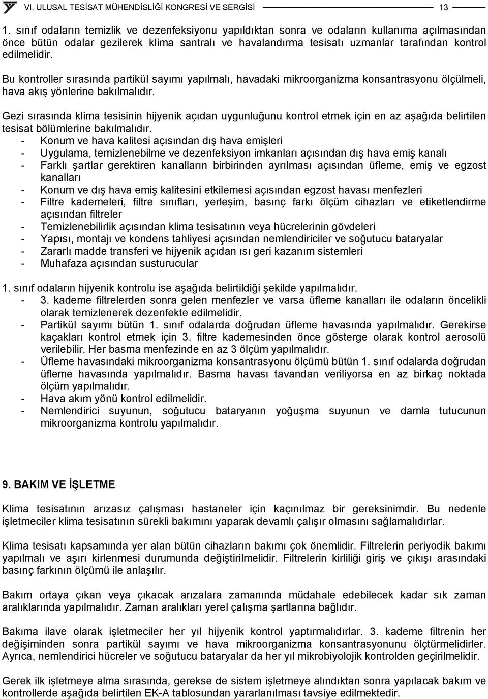 edilmelidir. Bu kontroller sırasında partikül sayımı yapılmalı, havadaki mikroorganizma konsantrasyonu ölçülmeli, hava akış yönlerine bakılmalıdır.