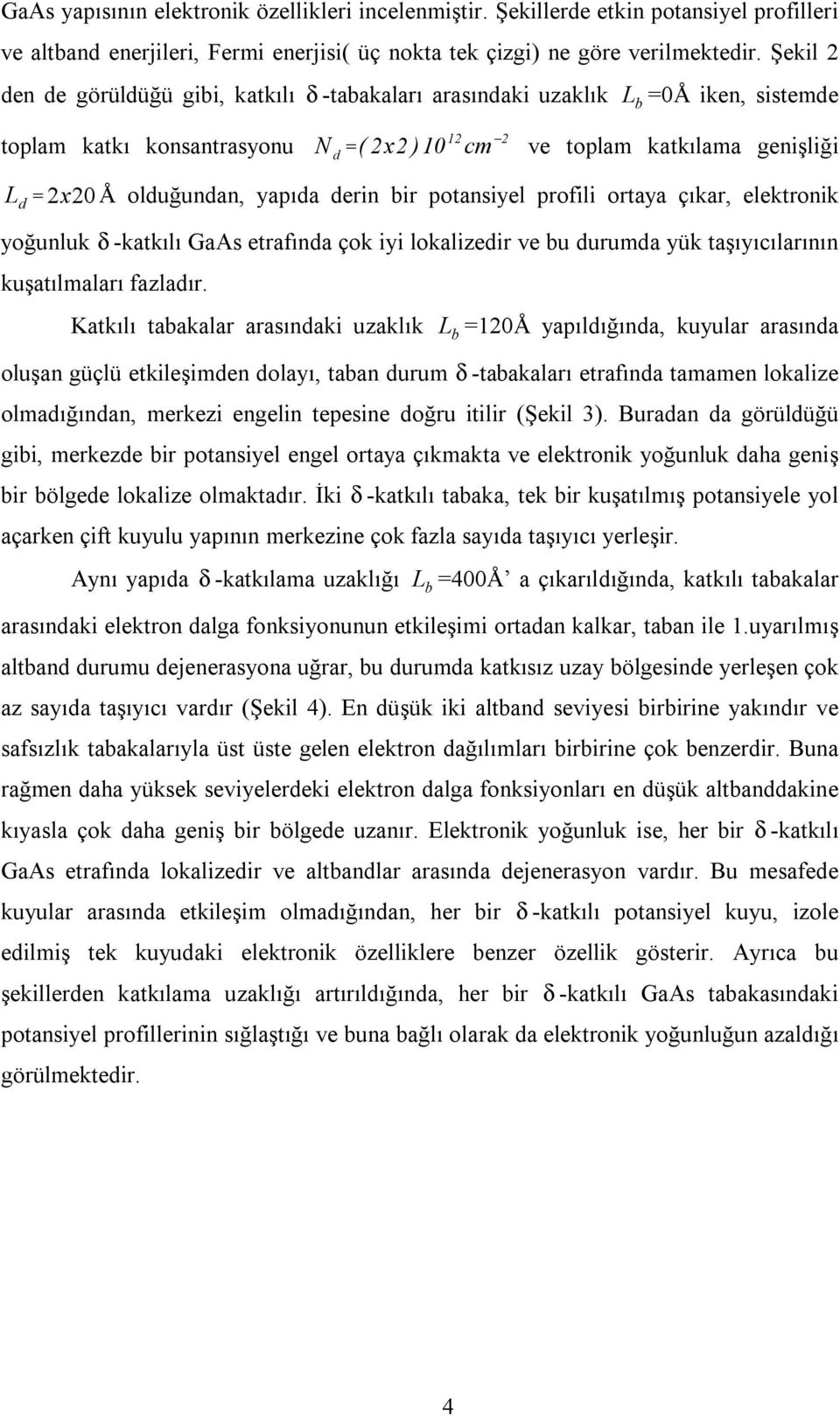 bir potansiyel profili ortaya çıkar, elektronik yoğunluk δ -katkılı GaAs etrafına çok iyi lokalizeir ve bu uruma yük taşıyıcılarının kuşatılmaları fazlaır.