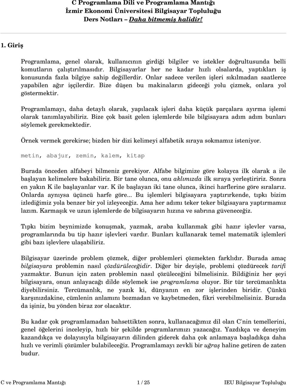 Bilgisayarlar her ne kadar hızlı olsalarda, yaptıkları iş konusunda fazla bilgiye sahip değillerdir. Onlar sadece verilen işleri sıkılmadan saatlerce yapabilen ağır işçilerdir.