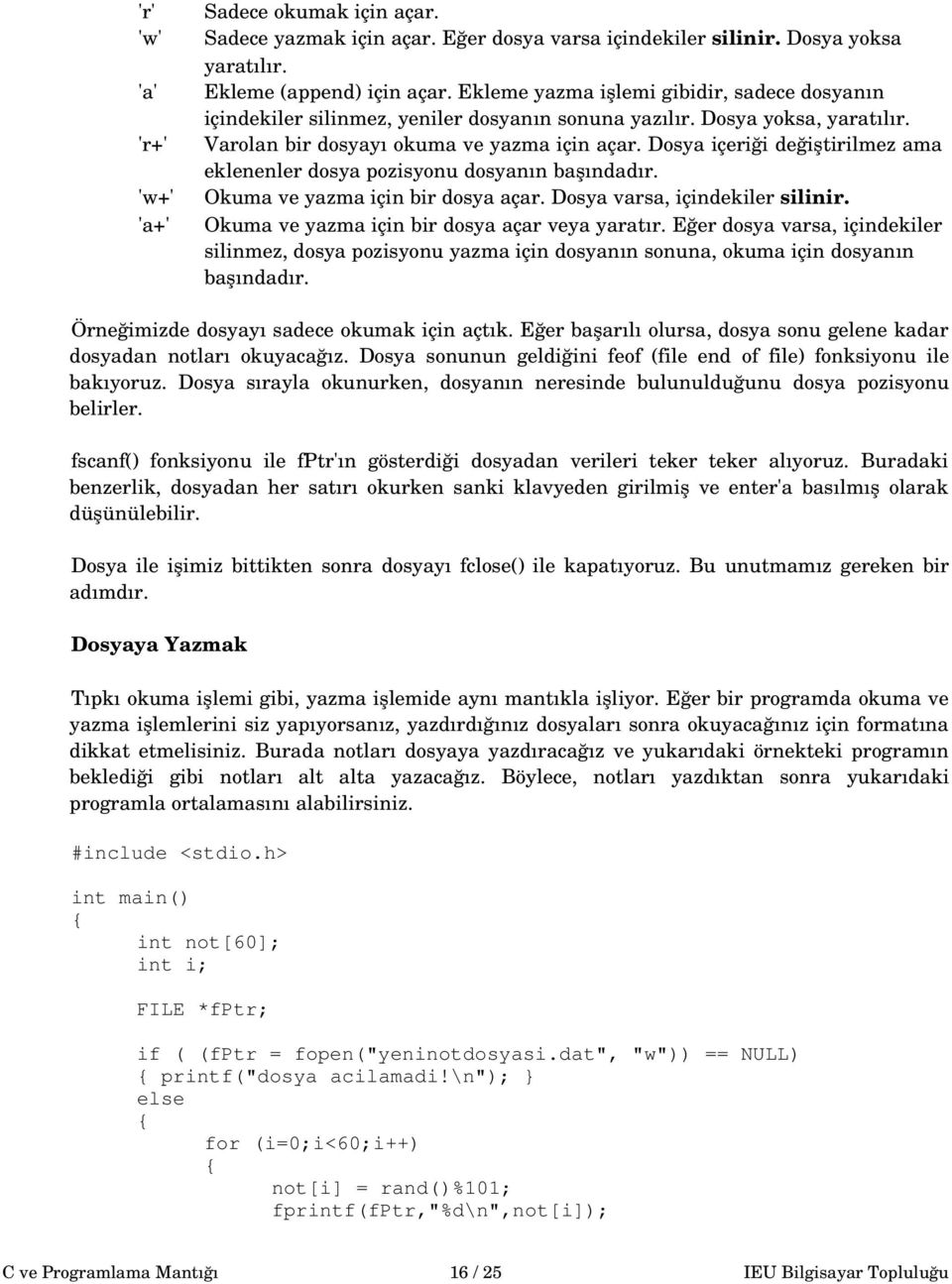 Dosya içeriği değiştirilmez ama eklenenler dosya pozisyonu dosyanın başındadır. Okuma ve yazma için bir dosya açar. Dosya varsa, içindekiler silinir. Okuma ve yazma için bir dosya açar veya yaratır.